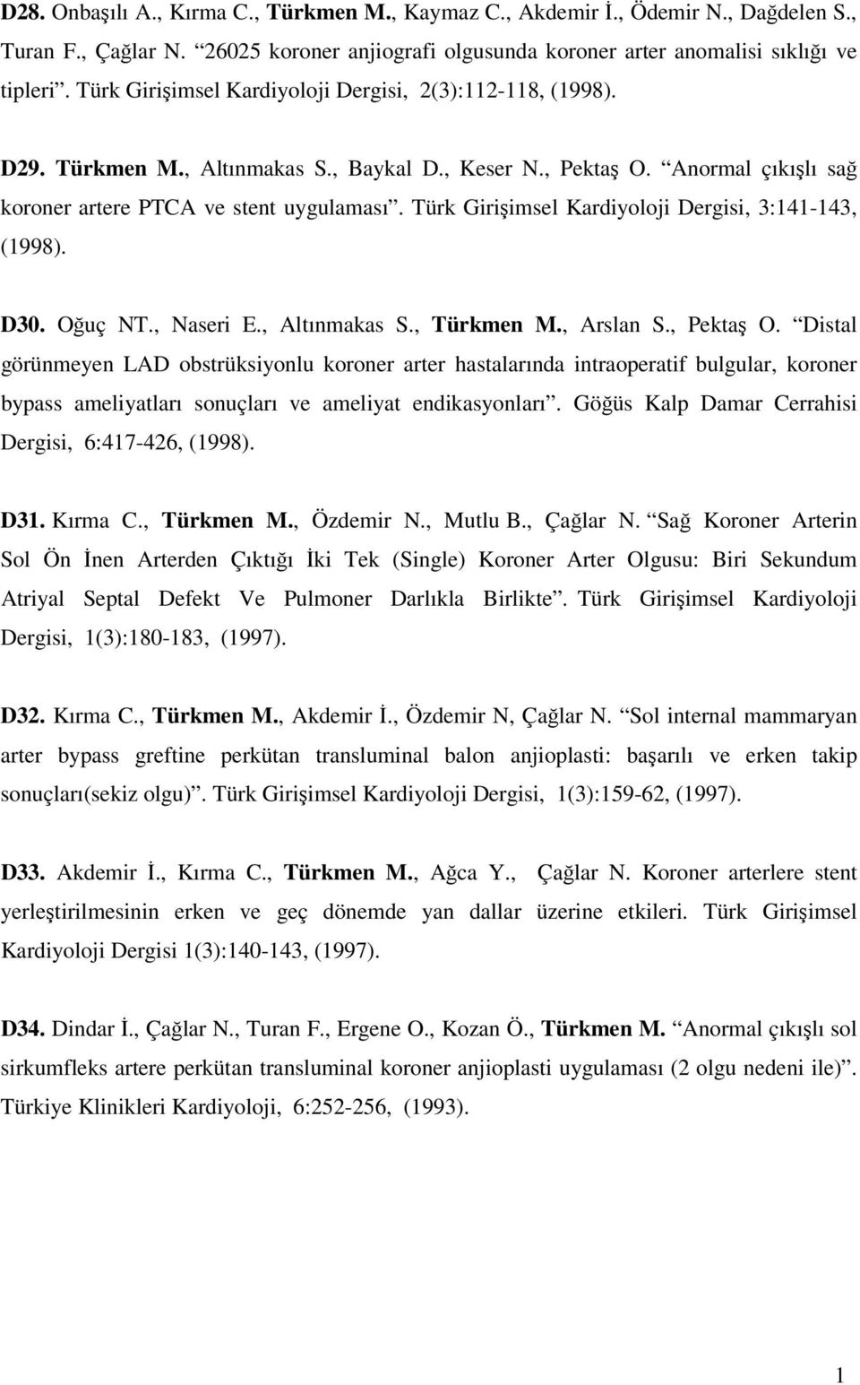 Türk Girişimsel Kardiyoloji Dergisi, 3:4-43, (998). D30. Oğuç NT., Naseri E., Altınmakas S., Türkmen M., Arslan S., Pektaş O.