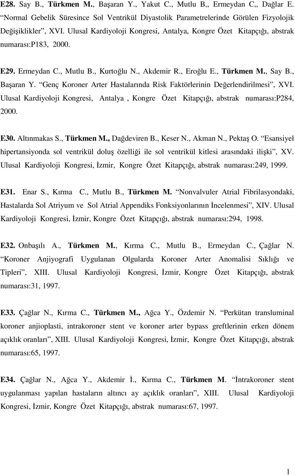 Genç Koroner Arter Hastalarında Risk Faktörlerinin Değerlendirilmesi, XVI. Ulusal Kardiyoloji Kongresi, Antalya, Kongre Özet Kitapçığı, abstrak numarası:p284, 2000. E30. Altınmakas S., Türkmen M.