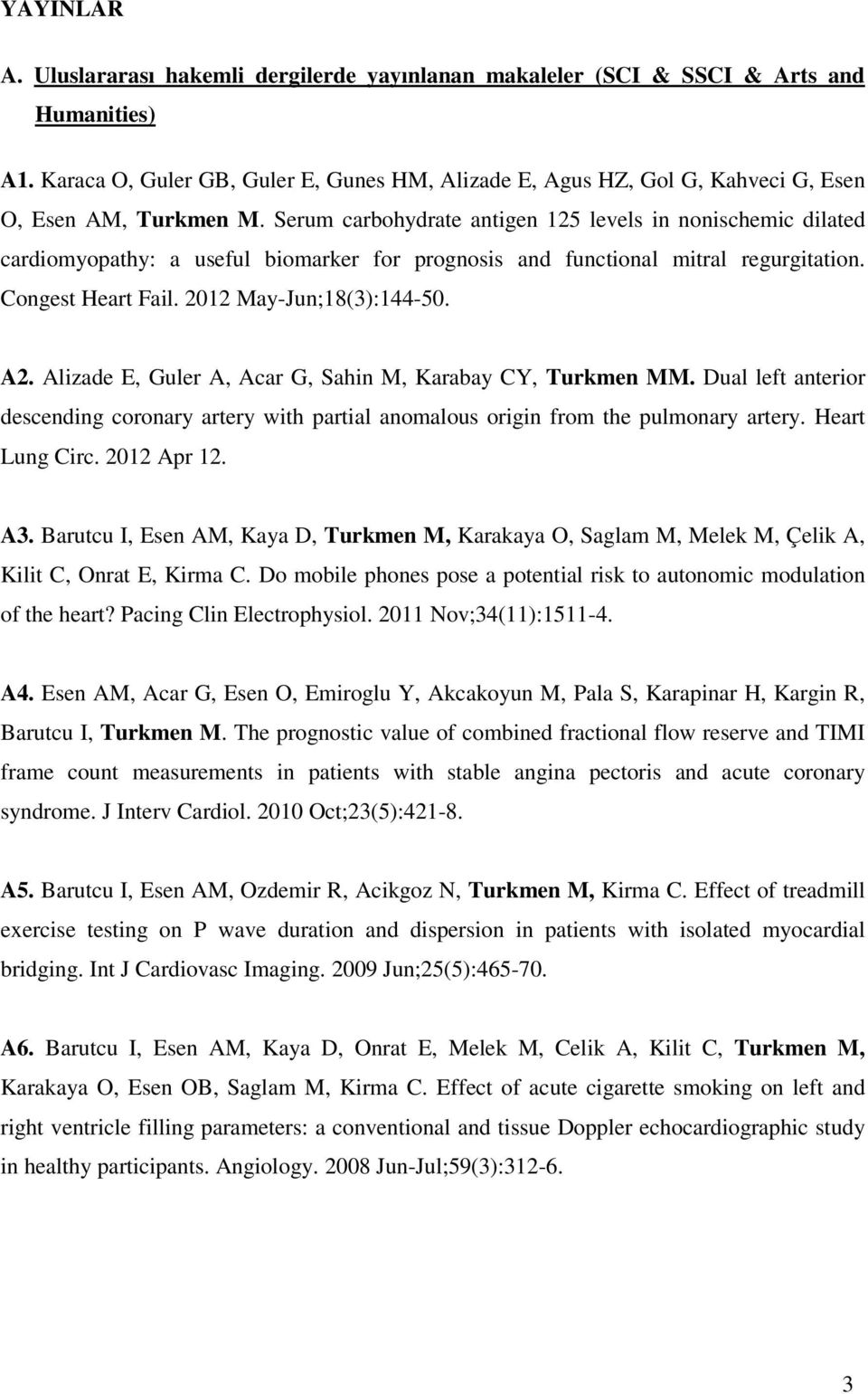 Serum carbohydrate antigen 25 levels in nonischemic dilated cardiomyopathy: a useful biomarker for prognosis and functional mitral regurgitation. Congest Heart Fail. 202 May-Jun;8(3):44-50. A2.