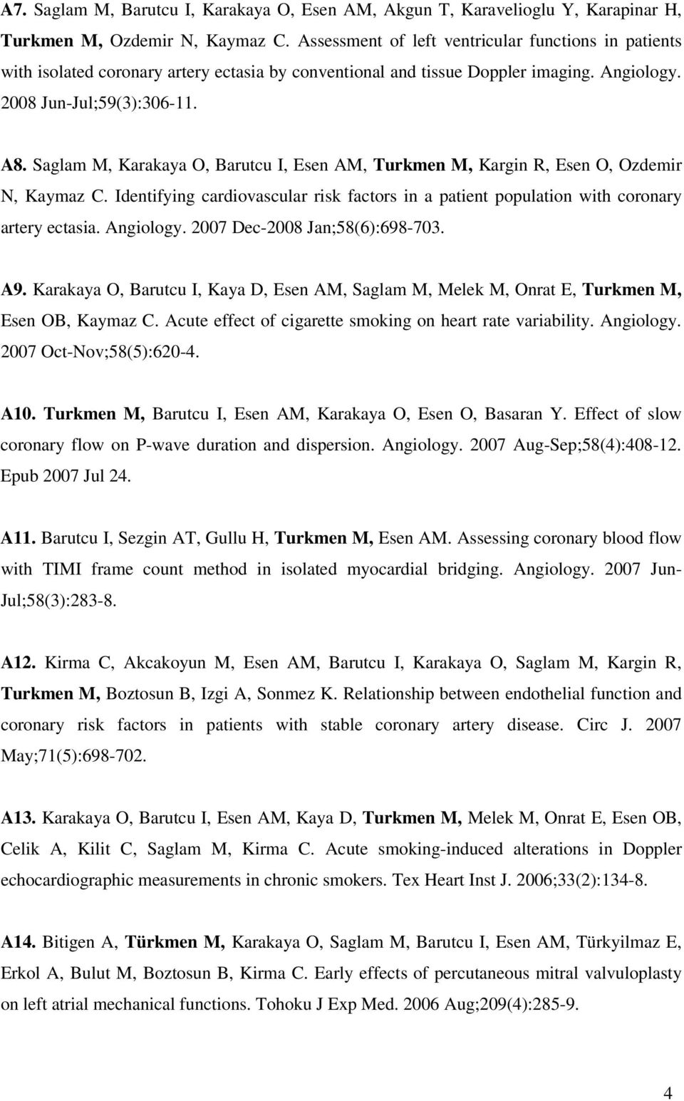 Saglam M, Karakaya O, Barutcu I, Esen AM, Turkmen M, Kargin R, Esen O, Ozdemir N, Kaymaz C. Identifying cardiovascular risk factors in a patient population with coronary artery ectasia. Angiology.