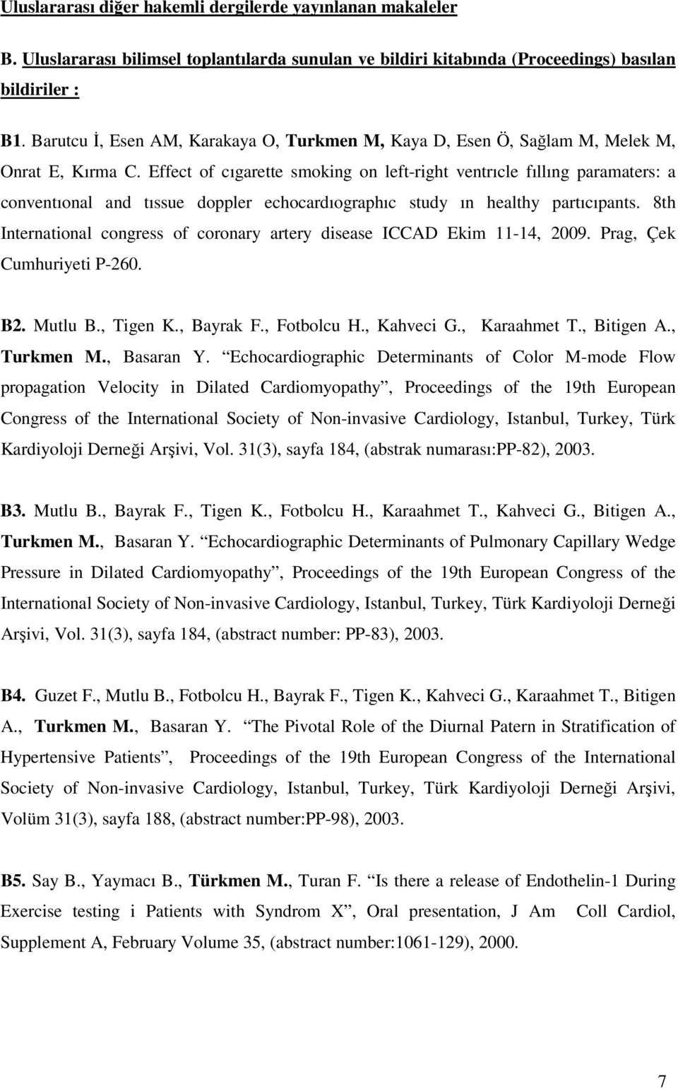 Effect of cıgarette smoking on left-right ventrıcle fıllıng paramaters: a conventıonal and tıssue doppler echocardıographıc study ın healthy partıcıpants.