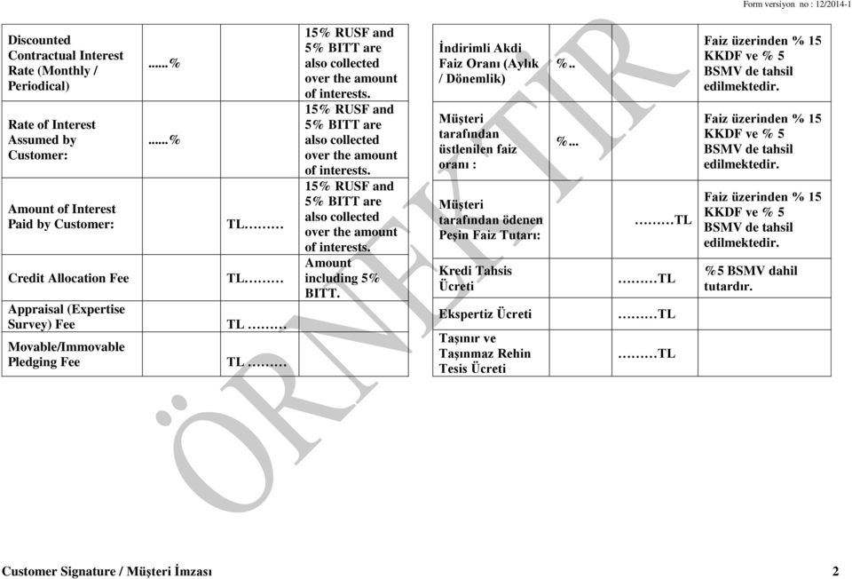 İndirimli Akdi Faiz Oranı (Aylık / Dönemlik) Müşteri tarafından üstlenilen faiz oranı : Müşteri tarafından ödenen Peşin Faiz Tutarı: Kredi Tahsis Ücreti Ekspertiz Ücreti Taşınır ve Taşınmaz Rehin