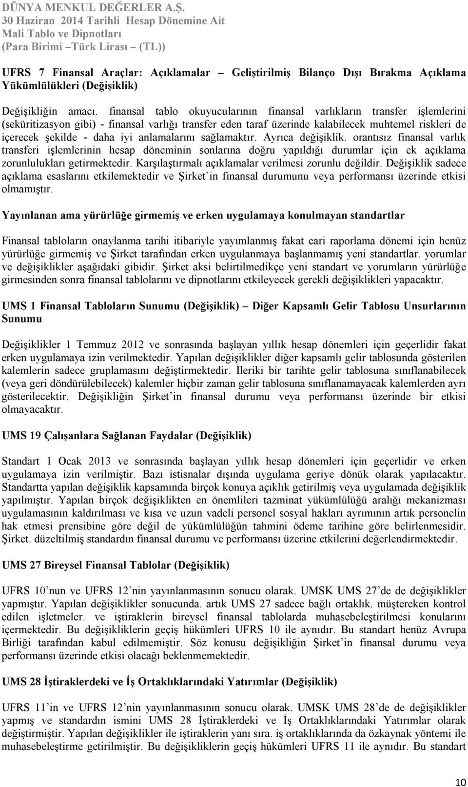 iyi anlamalarını sağlamaktır. Ayrıca değişiklik. orantısız finansal varlık transferi işlemlerinin hesap döneminin sonlarına doğru yapıldığı durumlar için ek açıklama zorunlulukları getirmektedir.