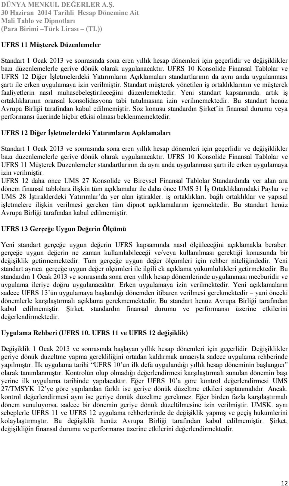 Standart müşterek yönetilen iş ortaklıklarının ve müşterek faaliyetlerin nasıl muhasebeleştirileceğini düzenlemektedir. Yeni standart kapsamında.