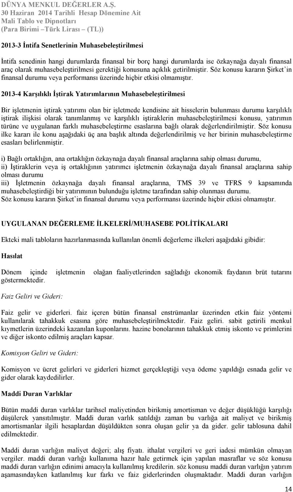 2013-4 Karşılıklı İştirak Yatırımlarının Muhasebeleştirilmesi Bir işletmenin iştirak yatırımı olan bir işletmede kendisine ait hisselerin bulunması durumu karşılıklı iştirak ilişkisi olarak