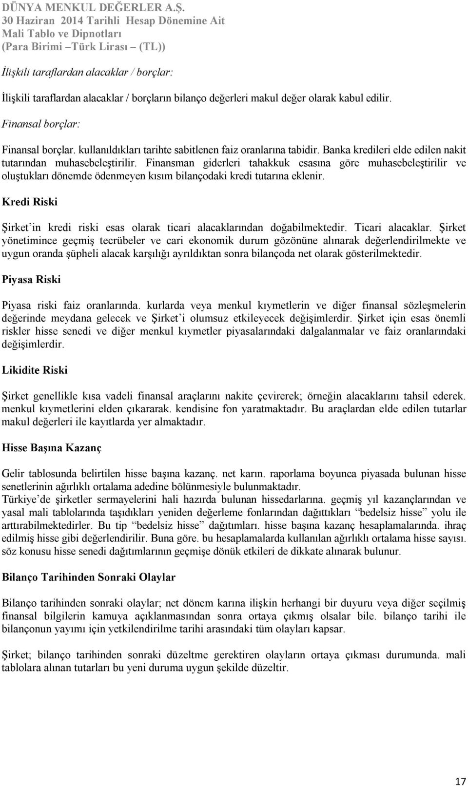 Finansman giderleri tahakkuk esasına göre muhasebeleştirilir ve oluştukları dönemde ödenmeyen kısım bilançodaki kredi tutarına eklenir.