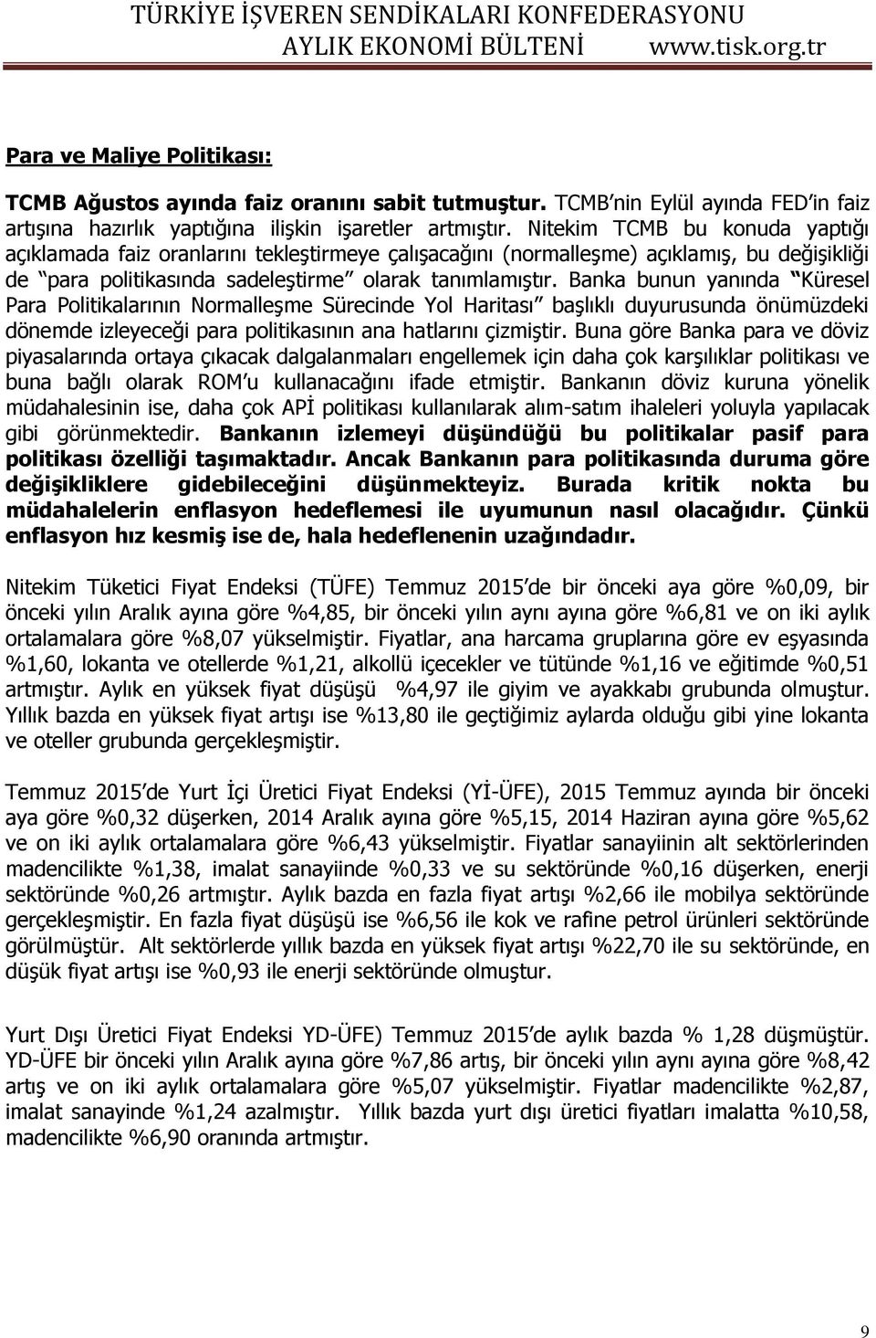 Banka bunun yanında Küresel Para Politikalarının Normalleşme Sürecinde Yol Haritası başlıklı duyurusunda önümüzdeki dönemde izleyeceği para politikasının ana hatlarını çizmiştir.