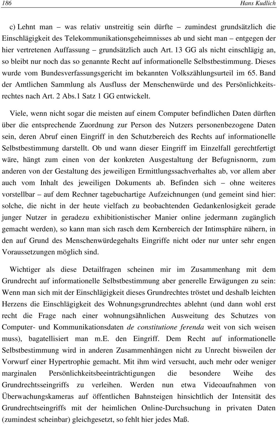 Dieses wurde vom Bundesverfassungsgericht im bekannten Volkszählungsurteil im 65. Band der Amtlichen Sammlung als Ausfluss der Menschenwürde und des Persönlichkeitsrechtes nach Art. 2 Abs.