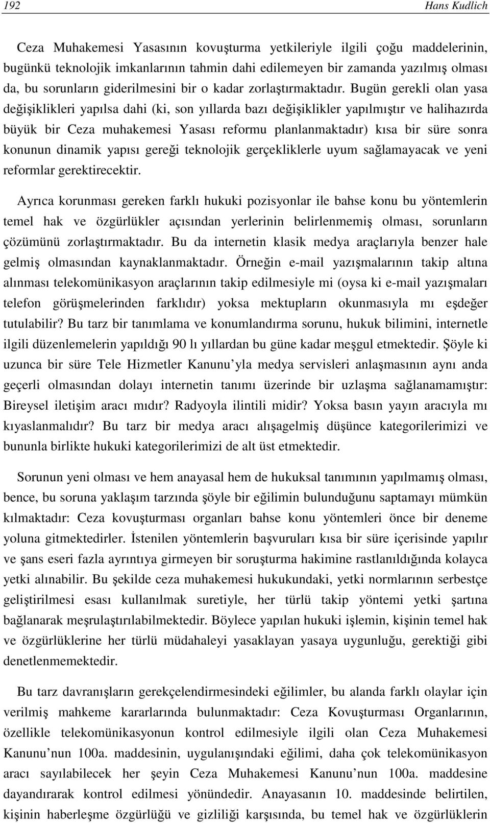 Bugün gerekli olan yasa değişiklikleri yapılsa dahi (ki, son yıllarda bazı değişiklikler yapılmıştır ve halihazırda büyük bir Ceza muhakemesi Yasası reformu planlanmaktadır) kısa bir süre sonra