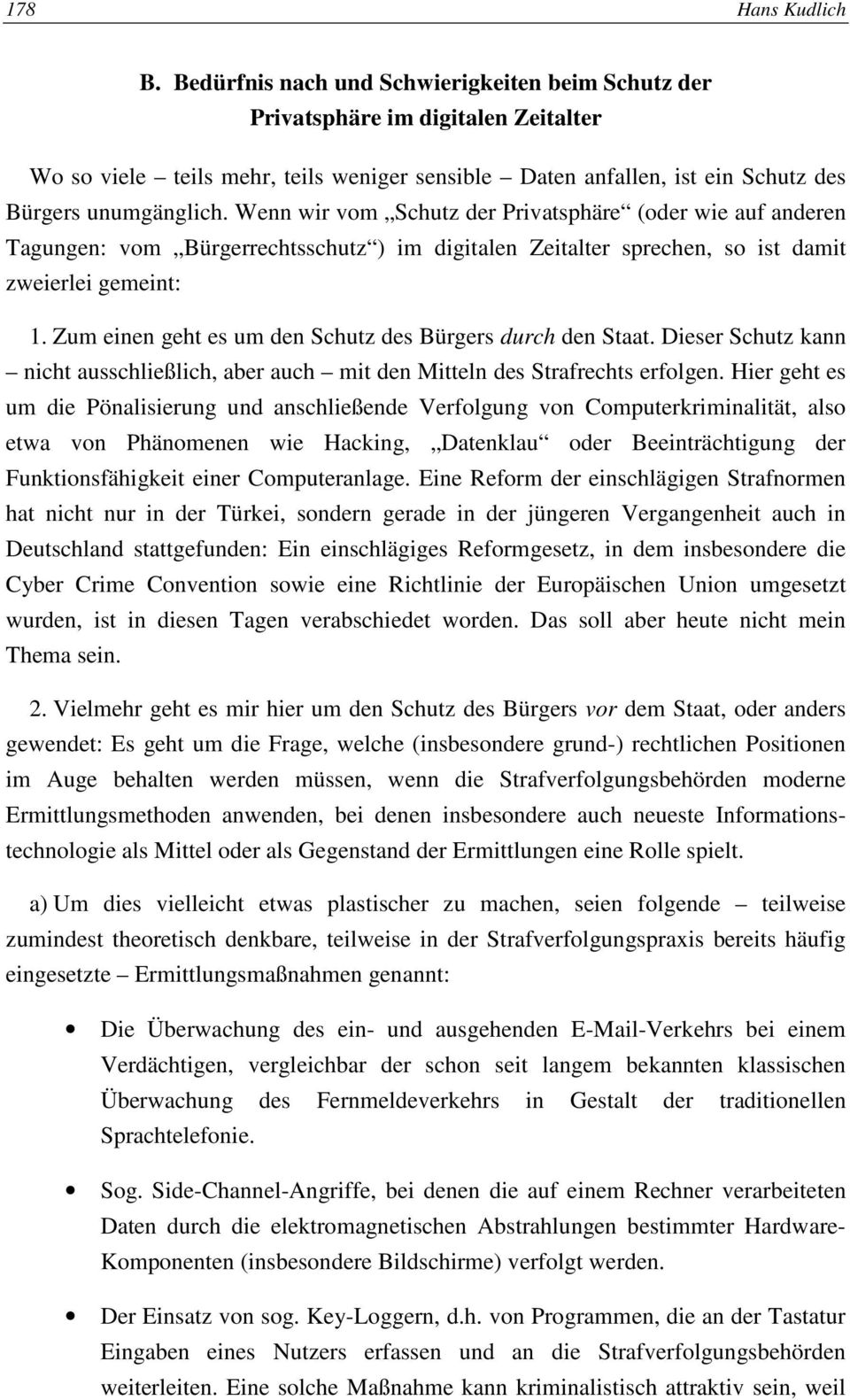 Wenn wir vom Schutz der Privatsphäre (oder wie auf anderen Tagungen: vom Bürgerrechtsschutz ) im digitalen Zeitalter sprechen, so ist damit zweierlei gemeint: 1.