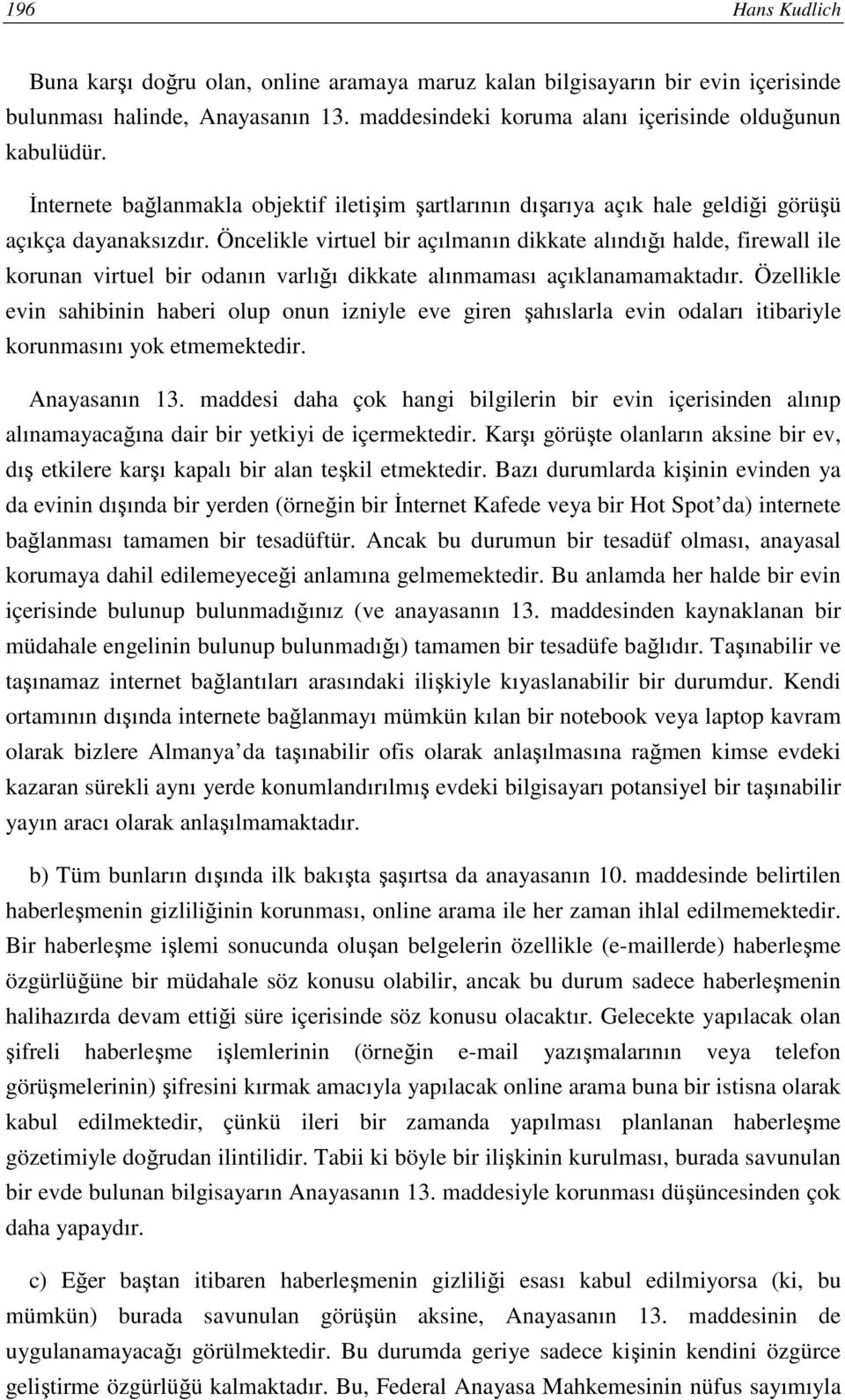 Öncelikle virtuel bir açılmanın dikkate alındığı halde, firewall ile korunan virtuel bir odanın varlığı dikkate alınmaması açıklanamamaktadır.