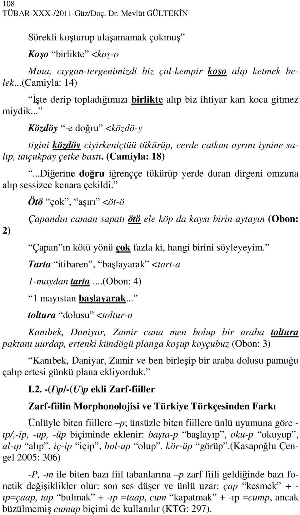 .. Közdöy -e doğru <közdö-y tigini közdöy ciyirkeniçtüü tükürüp, cerde catkan ayrını iynine salıp, unçukpay çetke bastı. (Camiyla: 18).