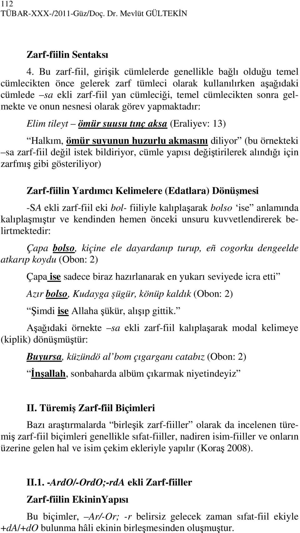 gelmekte ve onun nesnesi olarak görev yapmaktadır: Elim tileyt ömür suusu tınç aksa (Eraliyev: 13) Halkım, ömür suyunun huzurlu akmasını diliyor (bu örnekteki sa zarf-fiil değil istek bildiriyor,