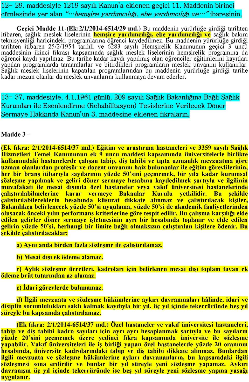 Bu maddenin yürürlüğe girdiği tarihten itibaren 25/2/1954 tarihli ve 6283 sayılı Hemşirelik Kanununun geçici 3 üncü maddesinin ikinci fıkrası kapsamında sağlık meslek liselerinin hemşirelik