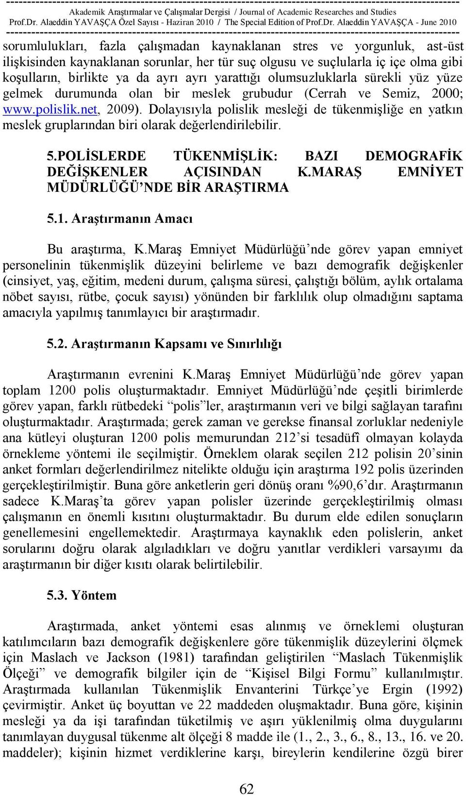 Dolayısıyla polislik mesleği de tükenmiģliğe en yatkın meslek gruplarından biri olarak değerlendirilebilir. 5.POLĠSLERDE TÜKENMĠġLĠK: BAZI DEMOGRAFĠK DEĞĠġKENLER AÇISINDAN K.