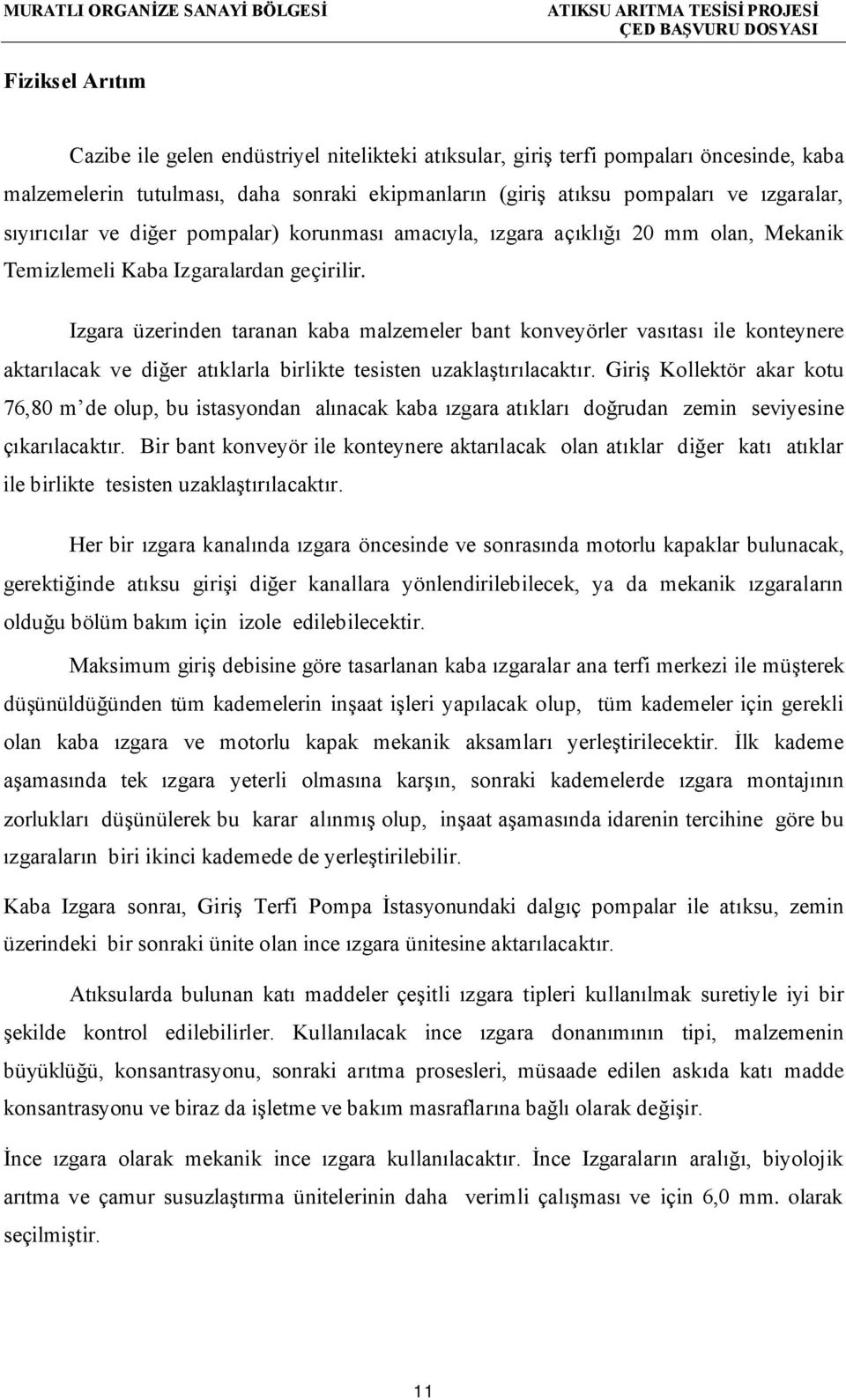 Izgara üzerinden taranan kaba malzemeler bant konveyörler vasıtası ile konteynere aktarılacak ve diğer atıklarla birlikte tesisten uzaklaştırılacaktır.