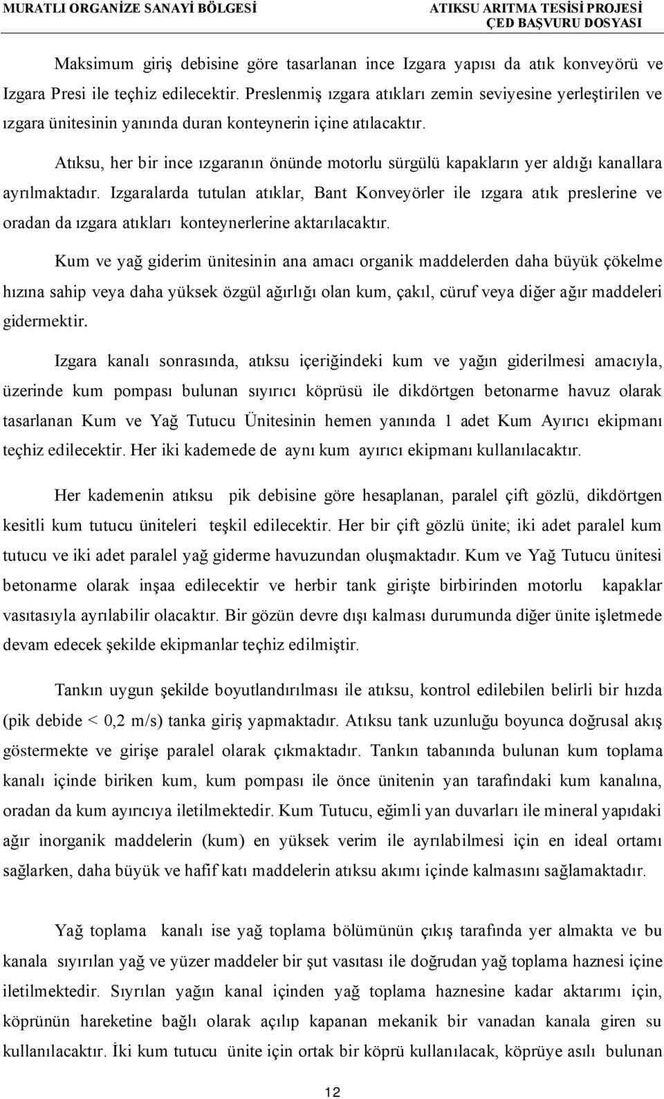 Atıksu, her bir ince ızgaranın önünde motorlu sürgülü kapakların yer aldığı kanallara ayrılmaktadır.