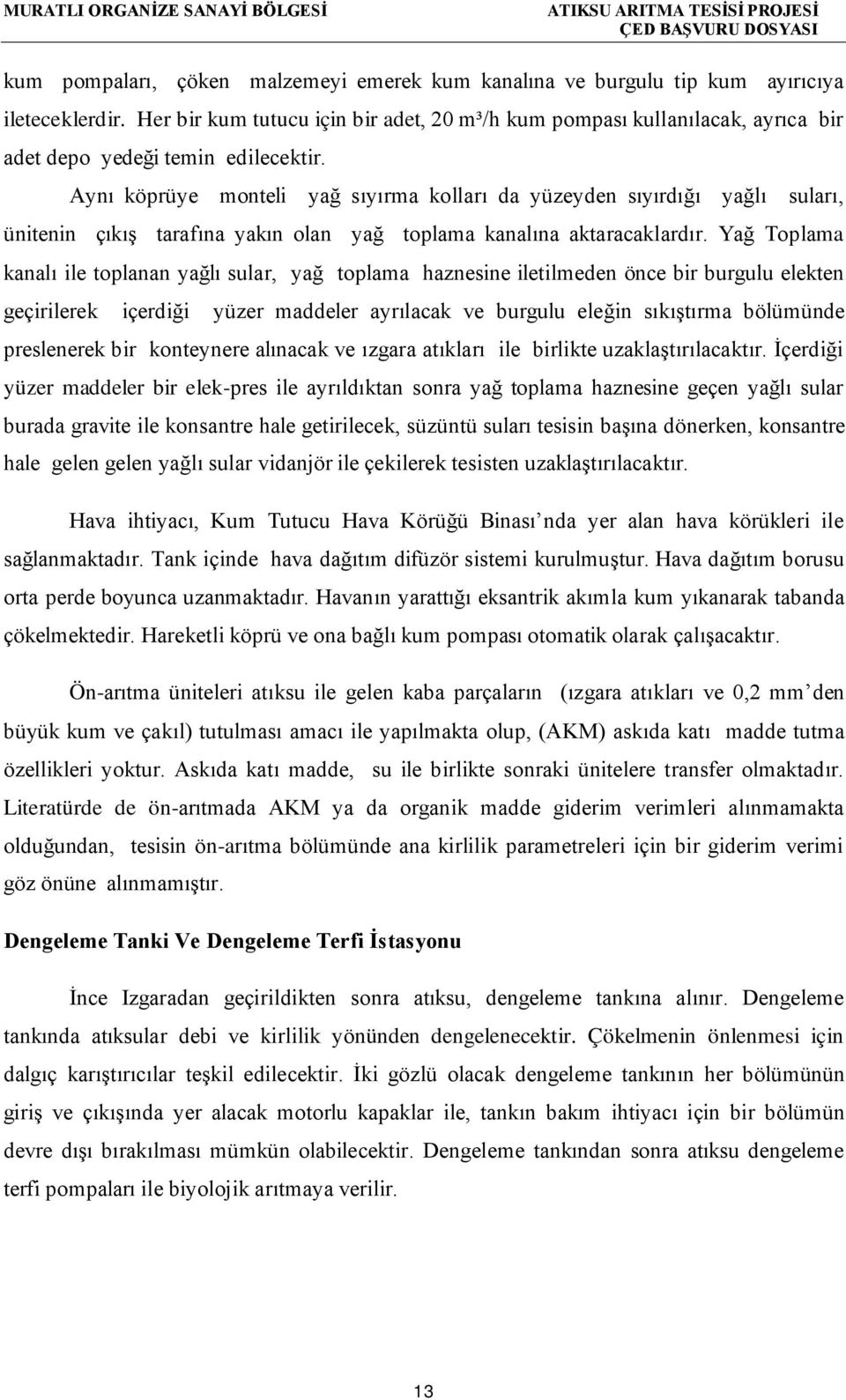 Aynı köprüye monteli yağ sıyırma kolları da yüzeyden sıyırdığı yağlı suları, ünitenin çıkış tarafına yakın olan yağ toplama kanalına aktaracaklardır.