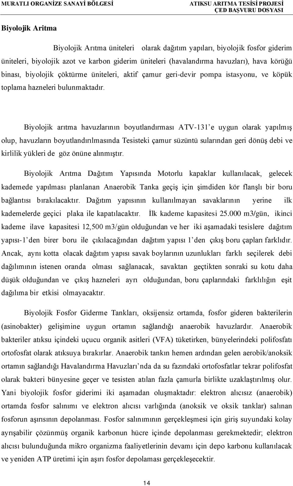 Biyolojik arıtma havuzlarının boyutlandırması ATV-131 e uygun olarak yapılmış olup, havuzların boyutlandırılmasında Tesisteki çamur süzüntü sularından geri dönüş debi ve kirlilik yükleri de göz önüne