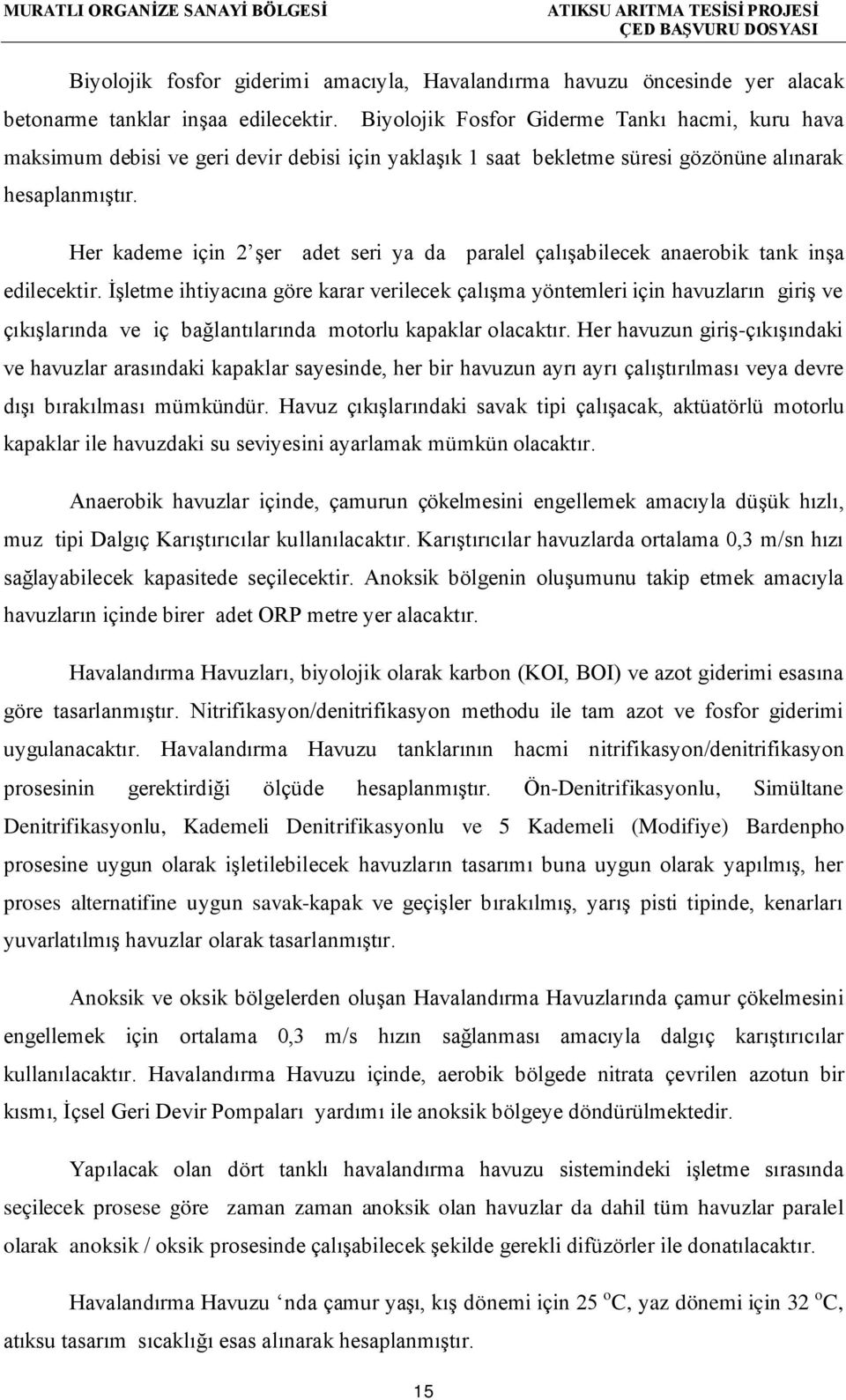 Her kademe için 2 şer adet seri ya da paralel çalışabilecek anaerobik tank inşa edilecektir.