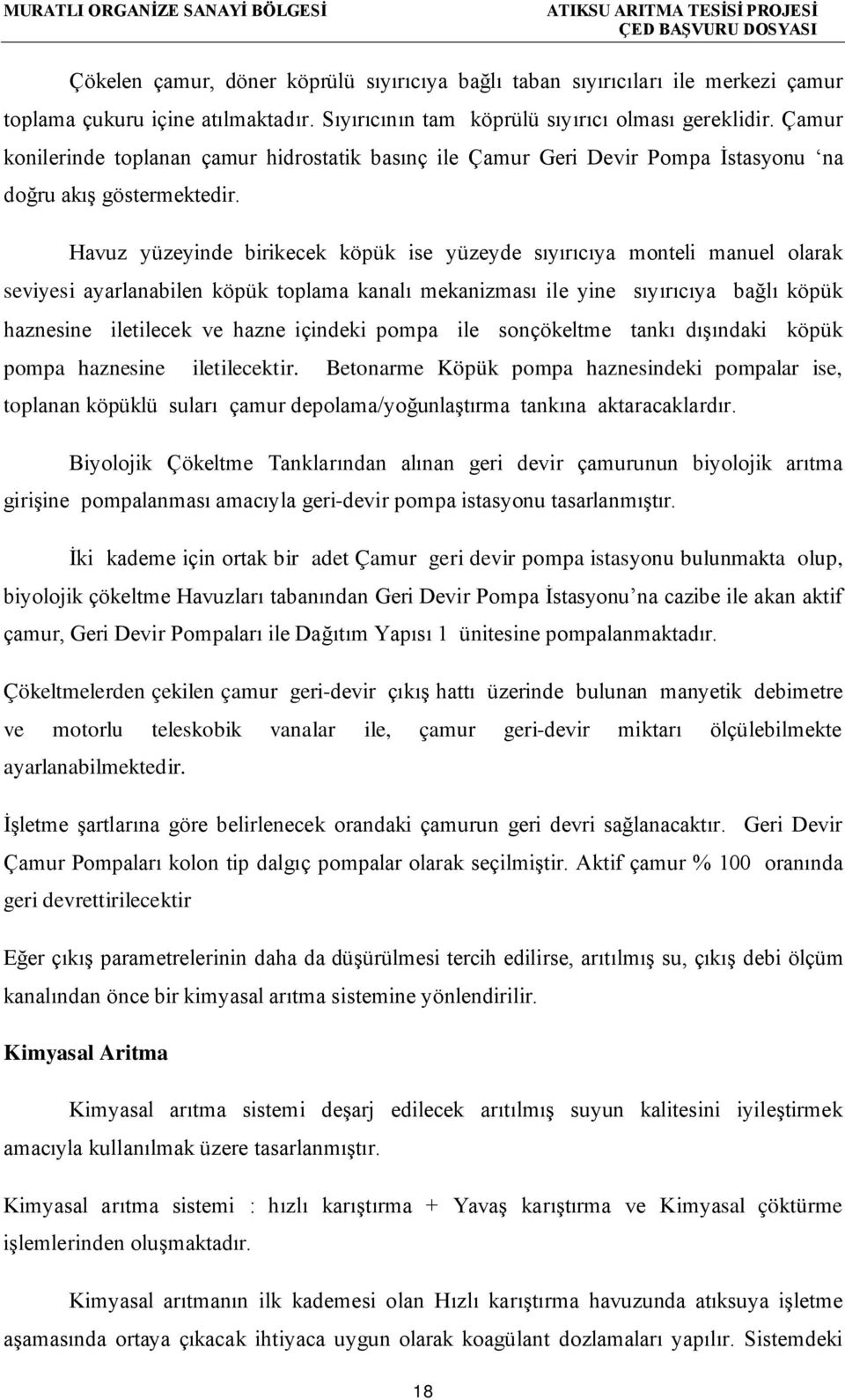 Havuz yüzeyinde birikecek köpük ise yüzeyde sıyırıcıya monteli manuel olarak seviyesi ayarlanabilen köpük toplama kanalı mekanizması ile yine sıyırıcıya bağlı köpük haznesine iletilecek ve hazne