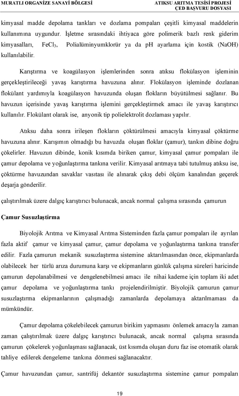 Karıştırma ve koagülasyon işlemlerinden sonra atıksu flokülasyon işleminin gerçekleştirileceği yavaş karıştırma havuzuna alınır.