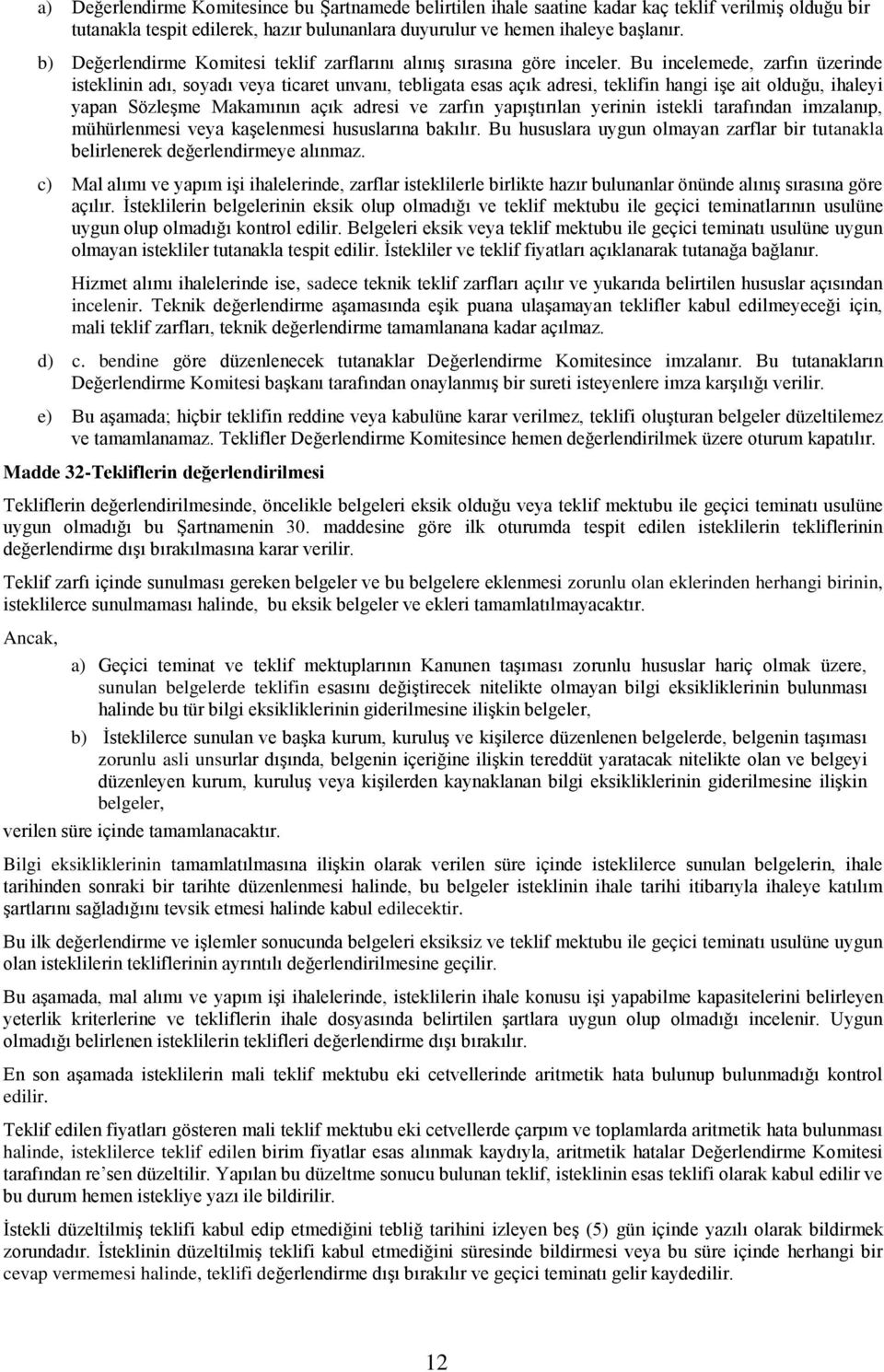 Bu incelemede, zarfın üzerinde isteklinin adı, soyadı veya ticaret unvanı, tebligata esas açık adresi, teklifin hangi iģe ait olduğu, ihaleyi yapan SözleĢme Makamının açık adresi ve zarfın