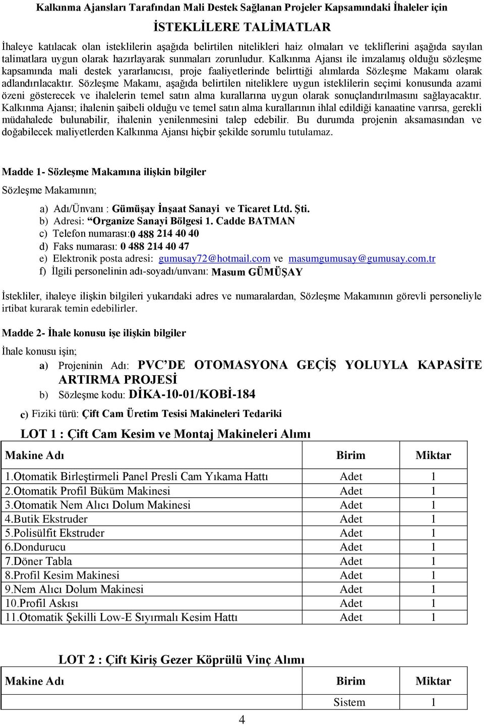 Kalkınma Ajansı ile imzalamıģ olduğu sözleģme kapsamında mali destek yararlanıcısı, proje faaliyetlerinde belirttiği alımlarda SözleĢme Makamı olarak adlandırılacaktır.