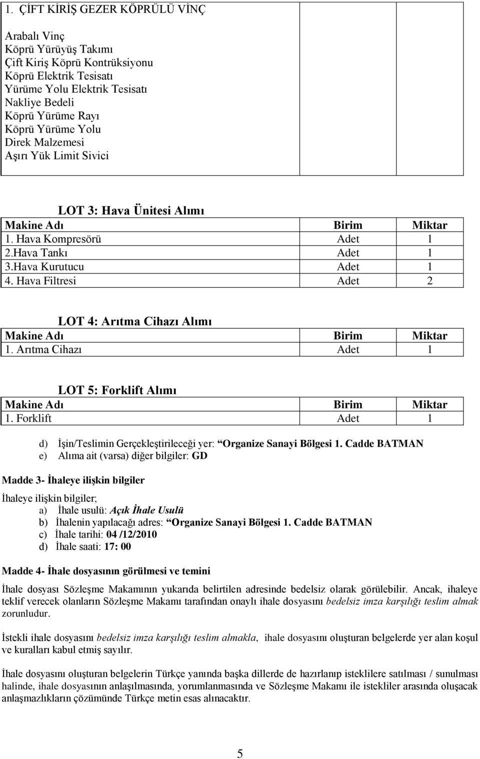 Hava Filtresi Adet 2 LOT 4: Arıtma Cihazı Alımı Makine Adı Birim Miktar 1. Arıtma Cihazı Adet 1 LOT 5: Forklift Alımı Makine Adı Birim Miktar 1.