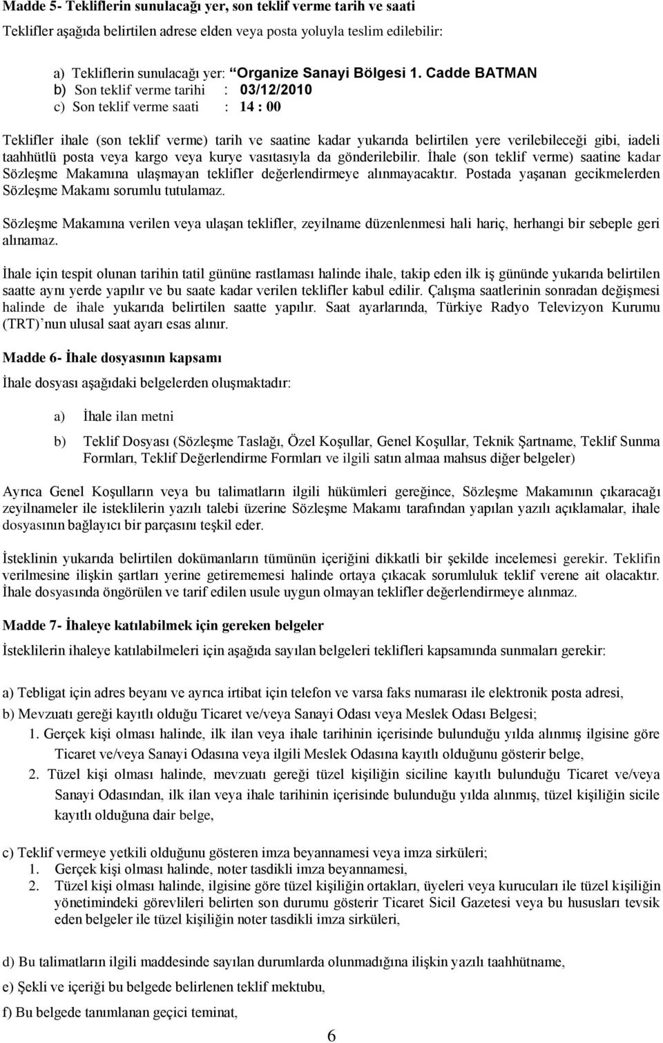 Cadde BATMAN b) Son teklif verme tarihi : 03/12/2010 c) Son teklif verme saati : 14 : 00 Teklifler ihale (son teklif verme) tarih ve saatine kadar yukarıda belirtilen yere verilebileceği gibi, iadeli