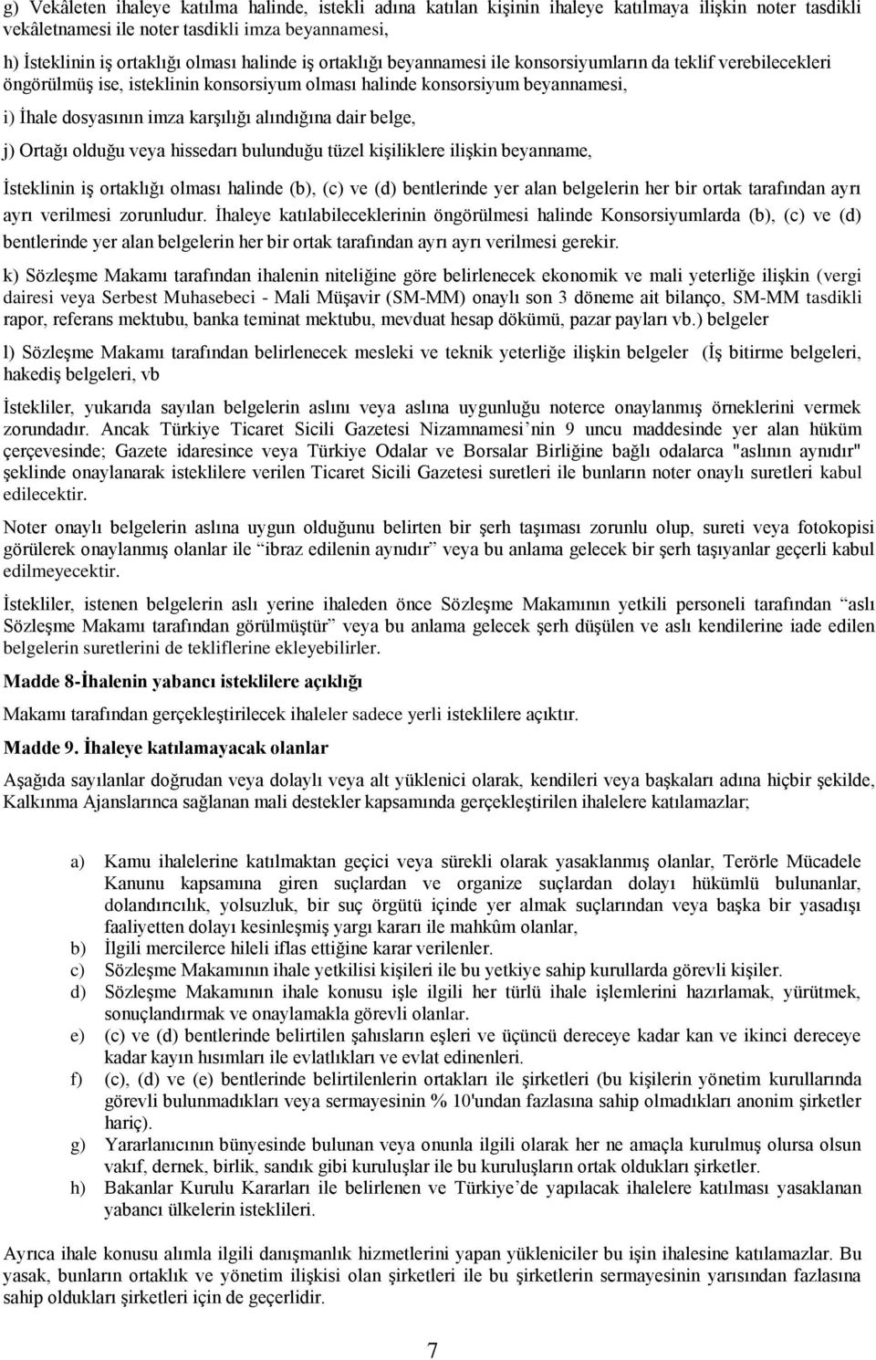 alındığına dair belge, j) Ortağı olduğu veya hissedarı bulunduğu tüzel kiģiliklere iliģkin beyanname, Ġsteklinin iģ ortaklığı olması halinde (b), (c) ve (d) bentlerinde yer alan belgelerin her bir