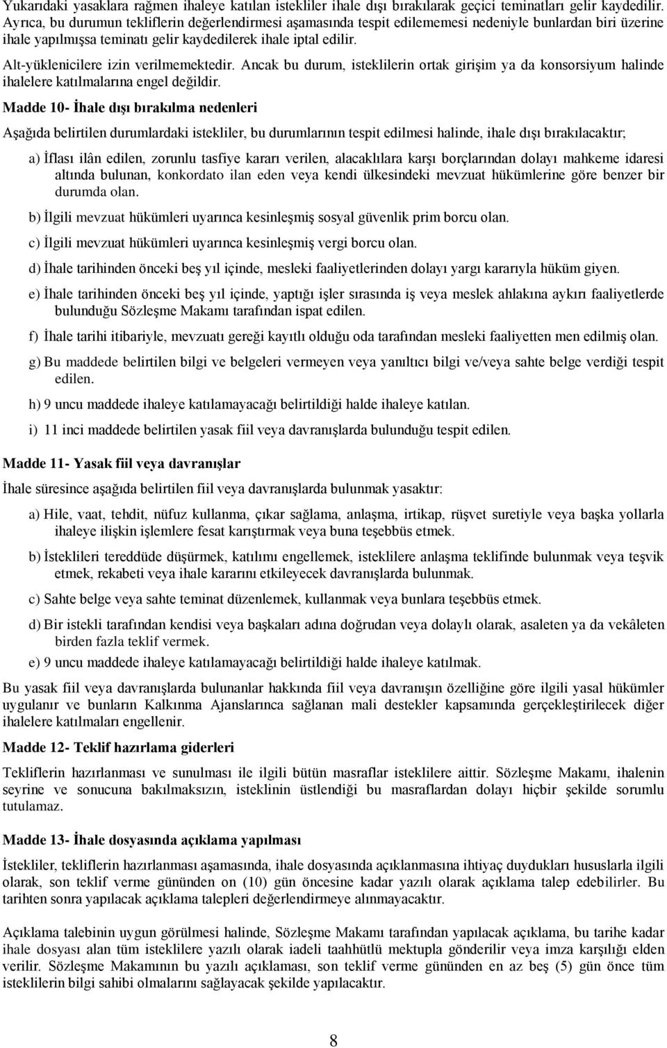 Alt-yüklenicilere izin verilmemektedir. Ancak bu durum, isteklilerin ortak giriģim ya da konsorsiyum halinde ihalelere katılmalarına engel değildir.