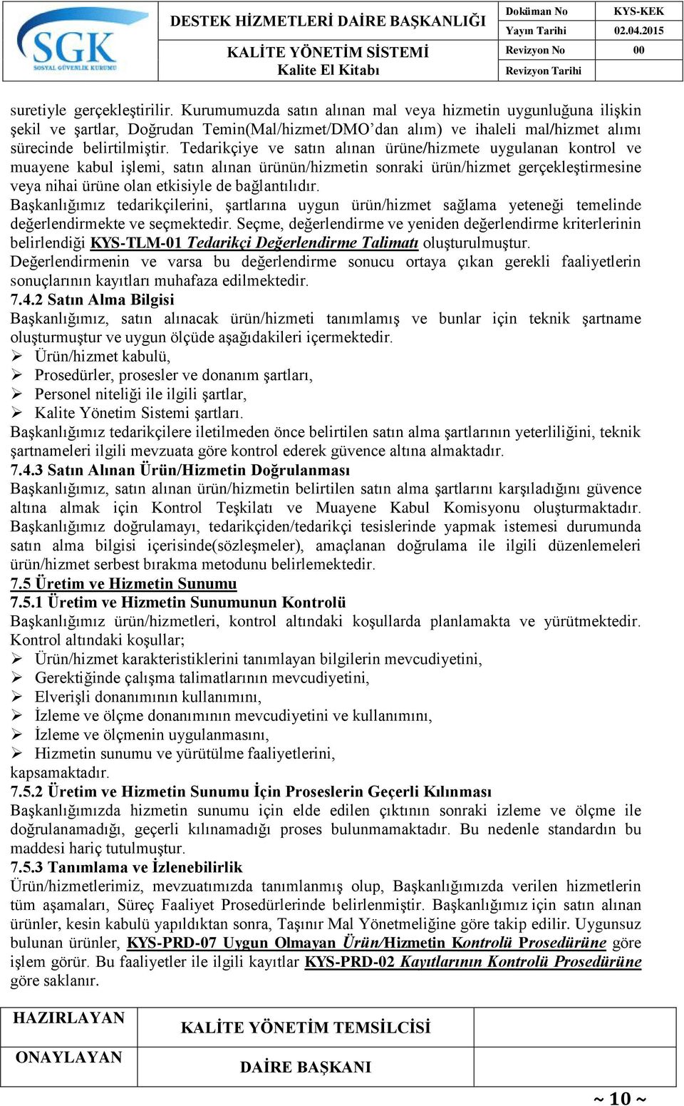 Tedarikçiye ve satın alınan ürüne/hizmete uygulanan kontrol ve muayene kabul iģlemi, satın alınan ürünün/hizmetin sonraki ürün/hizmet gerçekleģtirmesine veya nihai ürüne olan etkisiyle de