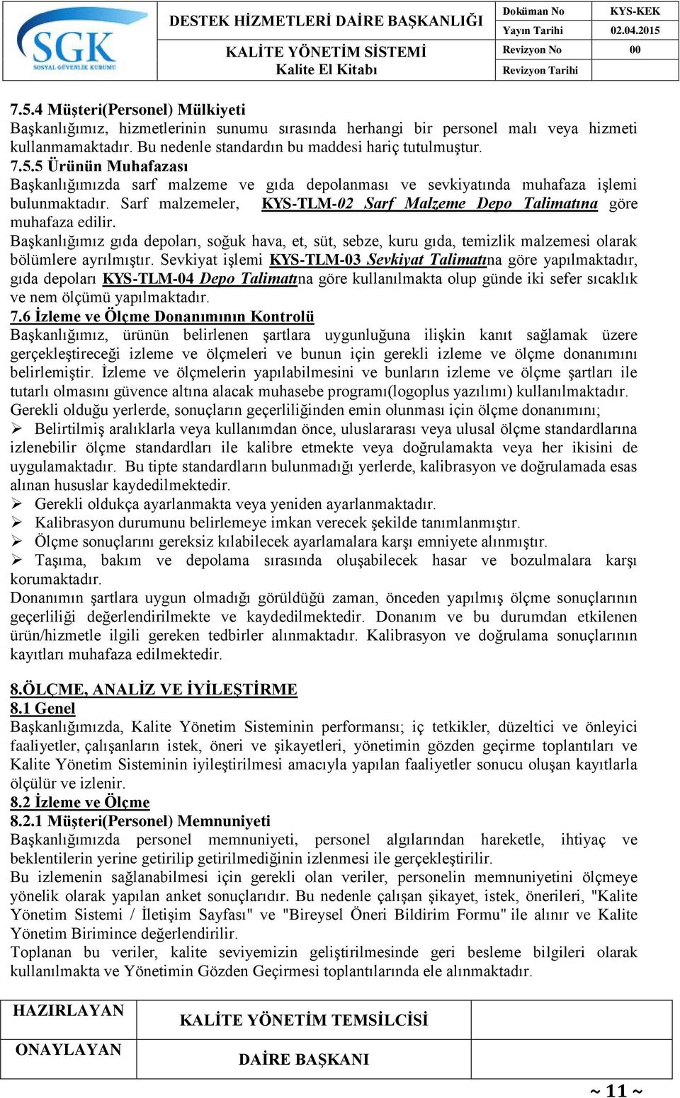 Sevkiyat iģlemi KYS-TLM-03 Sevkiyat Talimatına göre yapılmaktadır, gıda depoları KYS-TLM-04 Depo Talimatına göre kullanılmakta olup günde iki sefer sıcaklık ve nem ölçümü yapılmaktadır. 7.