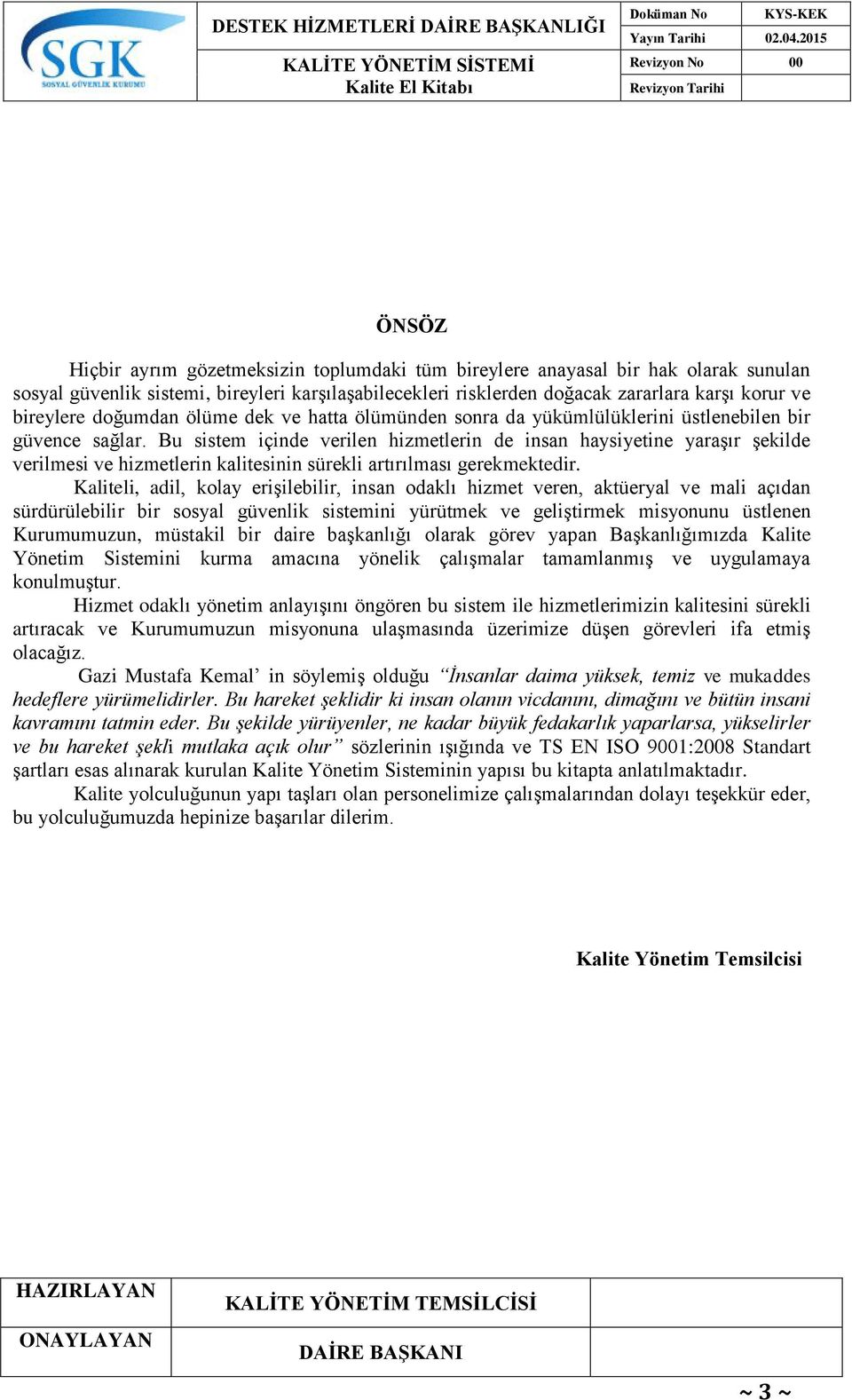 Bu sistem içinde verilen hizmetlerin de insan haysiyetine yaraģır Ģekilde verilmesi ve hizmetlerin kalitesinin sürekli artırılması gerekmektedir.