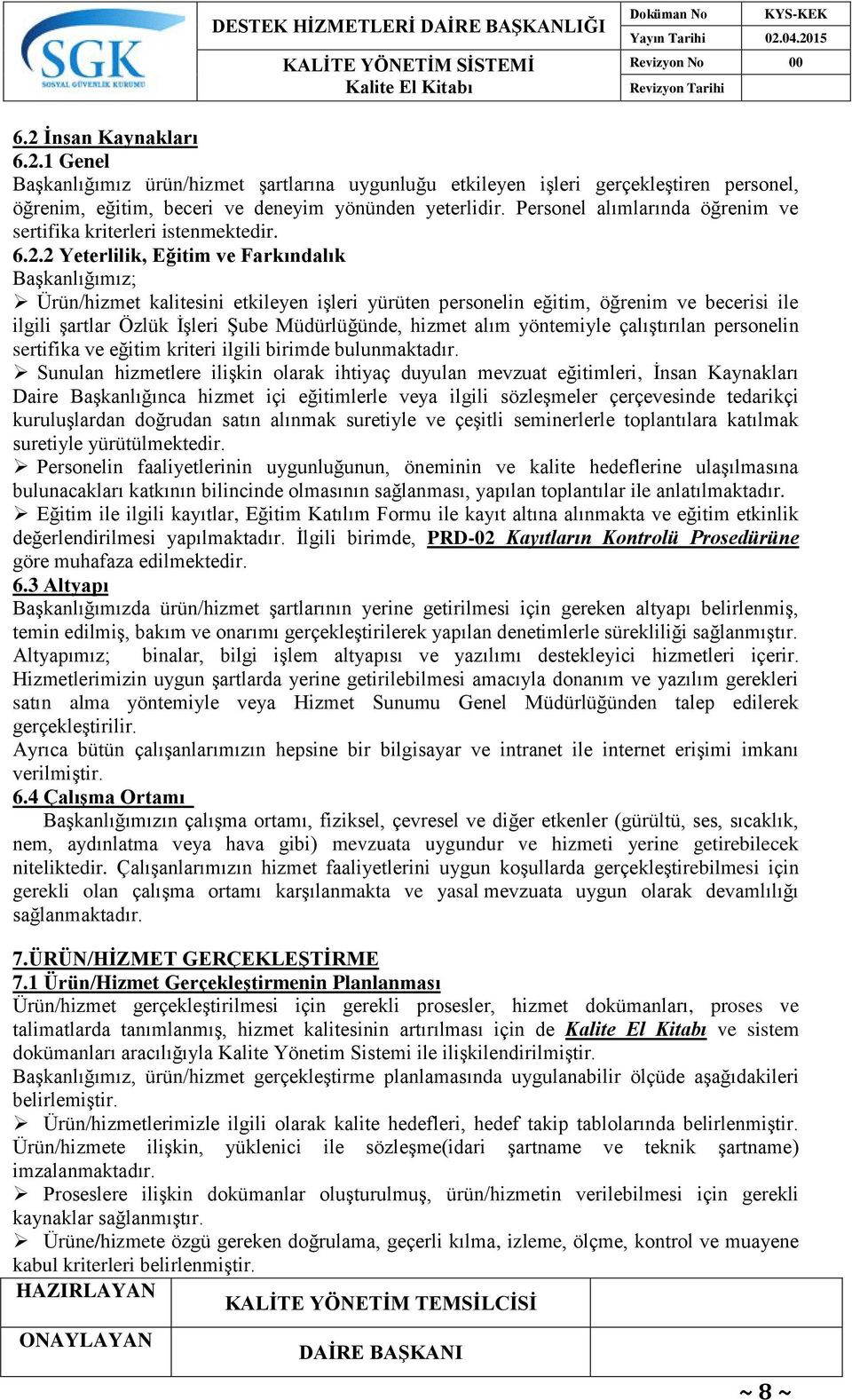 2 Yeterlilik, Eğitim ve Farkındalık BaĢkanlığımız; Ürün/hizmet kalitesini etkileyen iģleri yürüten personelin eğitim, öğrenim ve becerisi ile ilgili Ģartlar Özlük ĠĢleri ġube Müdürlüğünde, hizmet