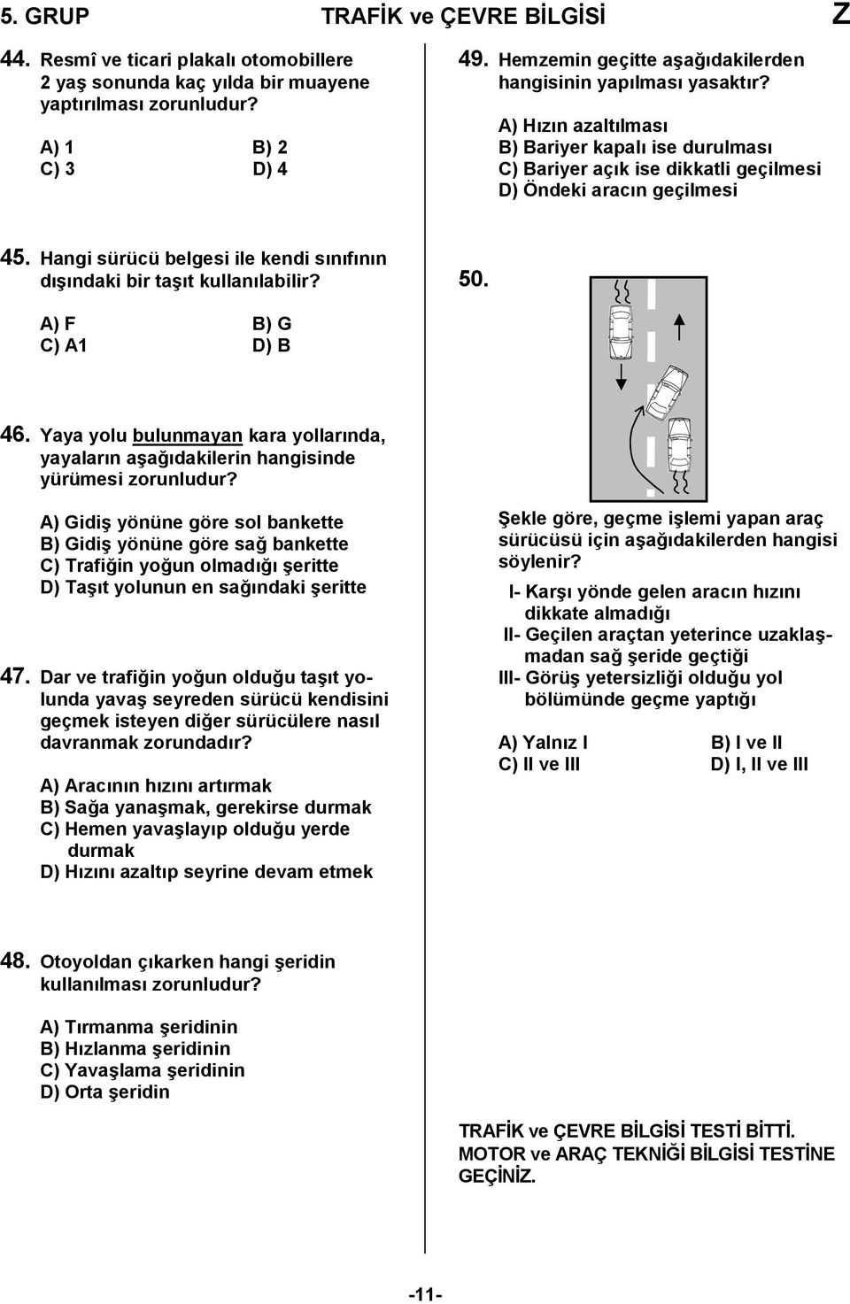 Hangi sürücü belgesi ile kendi sınıfının dışındaki bir taşıt kullanılabilir? 50. A) F B) G C) A D) B 46. Yaya yolu bulunmayan kara yollarında, yayaların aşağıdakilerin hangisinde yürümesi zorunludur?