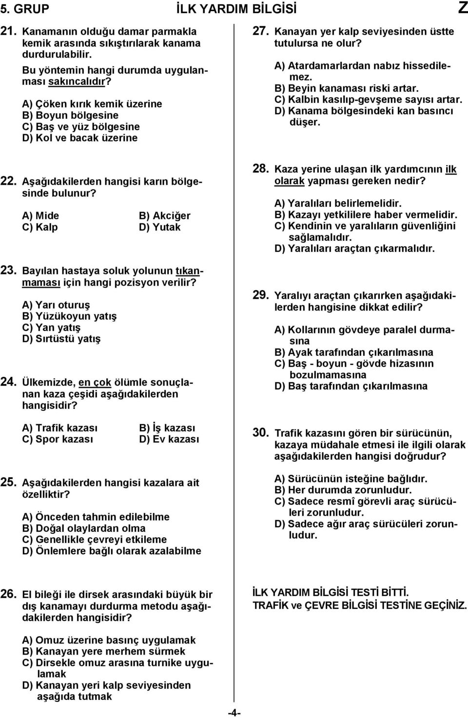 B) Beyin kanaması riski artar. C) Kalbin kasılıp-gevşeme sayısı artar. D) Kanama bölgesindeki kan basıncı düşer.. Aşağıdakilerden hangisi karın bölgesinde bulunur?