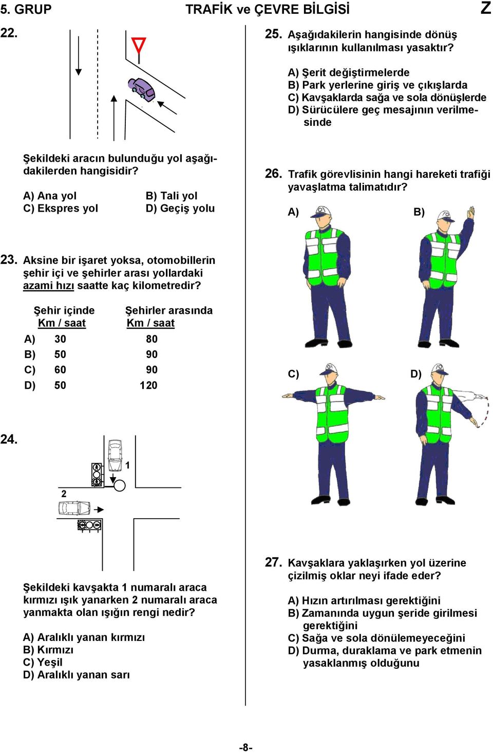 hangisidir? A) Ana yol B) Tali yol C) Ekspres yol D) Geçiş yolu 6. Trafik görevlisinin hangi hareketi trafiği yavaşlatma talimatıdır? A) B) 3.