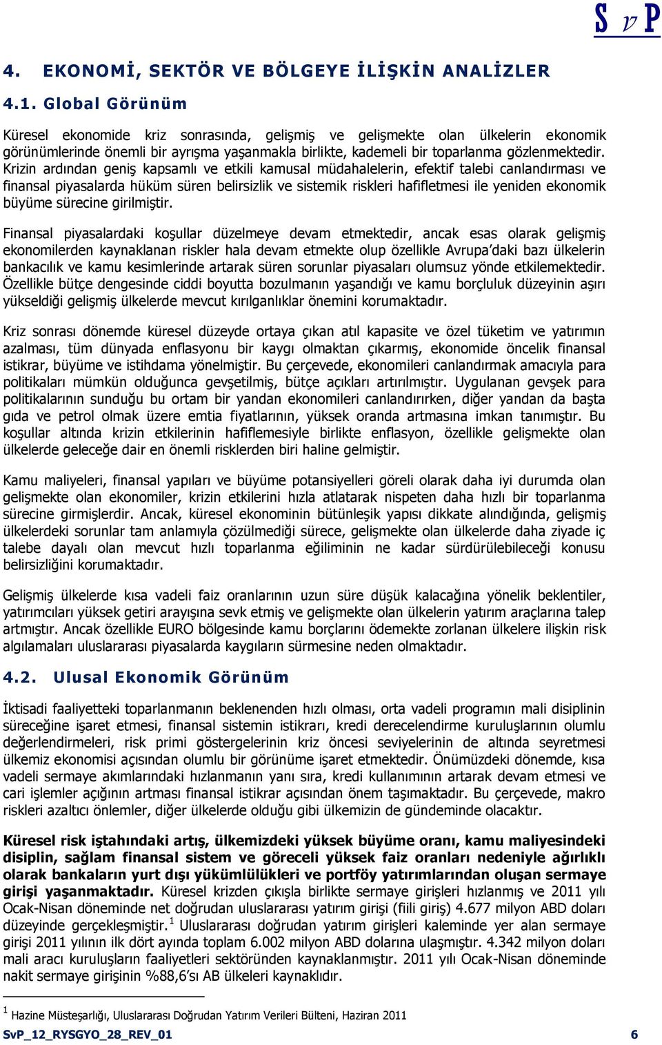 Krizin ardından geniş kapsamlı ve etkili kamusal müdahalelerin, efektif talebi canlandırması ve finansal piyasalarda hüküm süren belirsizlik ve sistemik riskleri hafifletmesi ile yeniden ekonomik