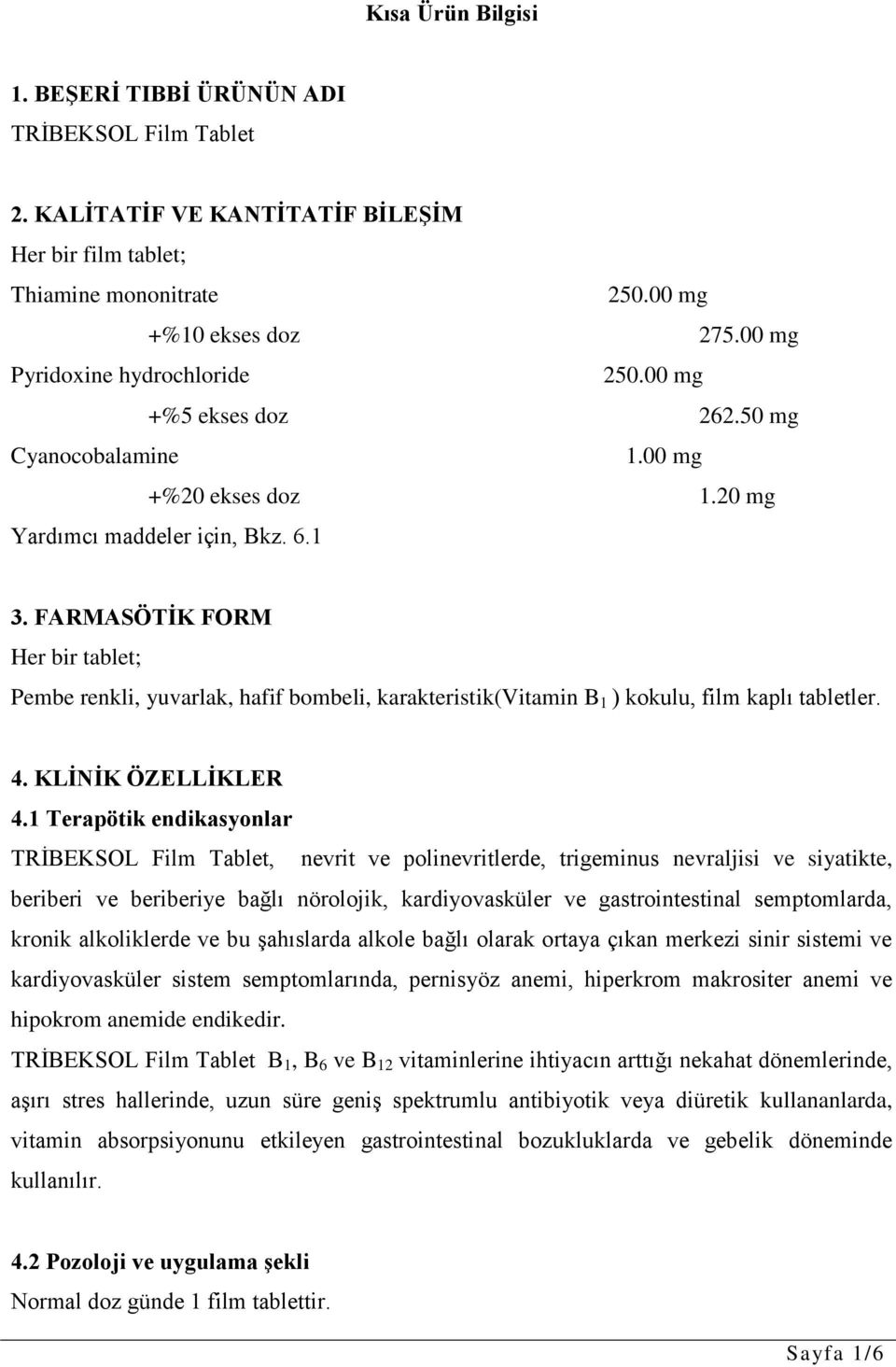 FARMASÖTİK FORM Her bir tablet; Pembe renkli, yuvarlak, hafif bombeli, karakteristik(vitamin B 1 ) kokulu, film kaplı tabletler. 4. KLİNİK ÖZELLİKLER 4.