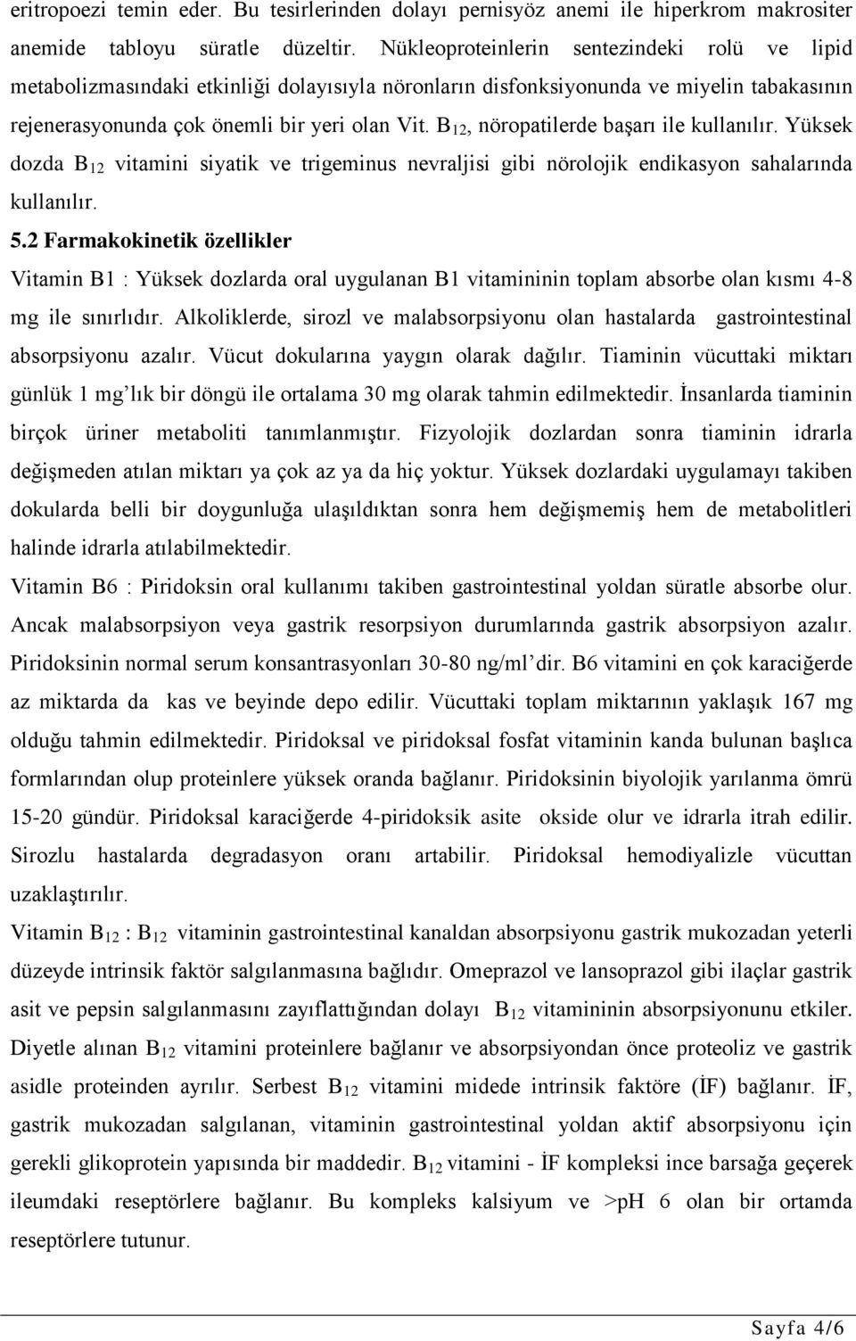 B 12, nöropatilerde başarı ile kullanılır. Yüksek dozda B 12 vitamini siyatik ve trigeminus nevraljisi gibi nörolojik endikasyon sahalarında kullanılır. 5.