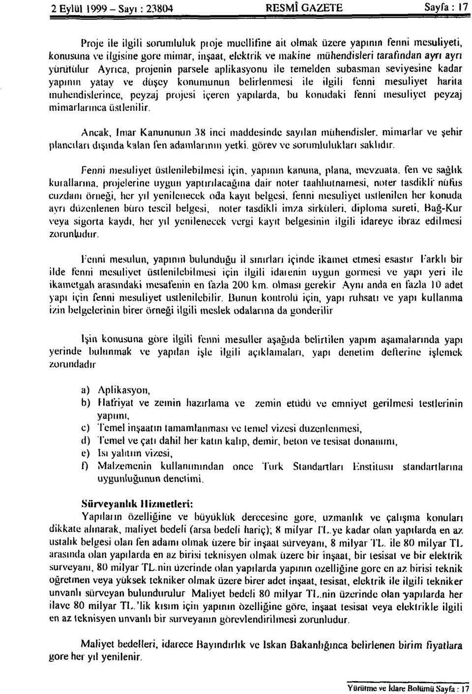 Ayrıca, projenin parsele aplikasyonu ile temelden subasman seviyesine kadar yapının yatay ve düşey konumunun belirlenmesi ile ilgili fenni mesuliyet harita mühendislerince, peyzaj projesi içeren