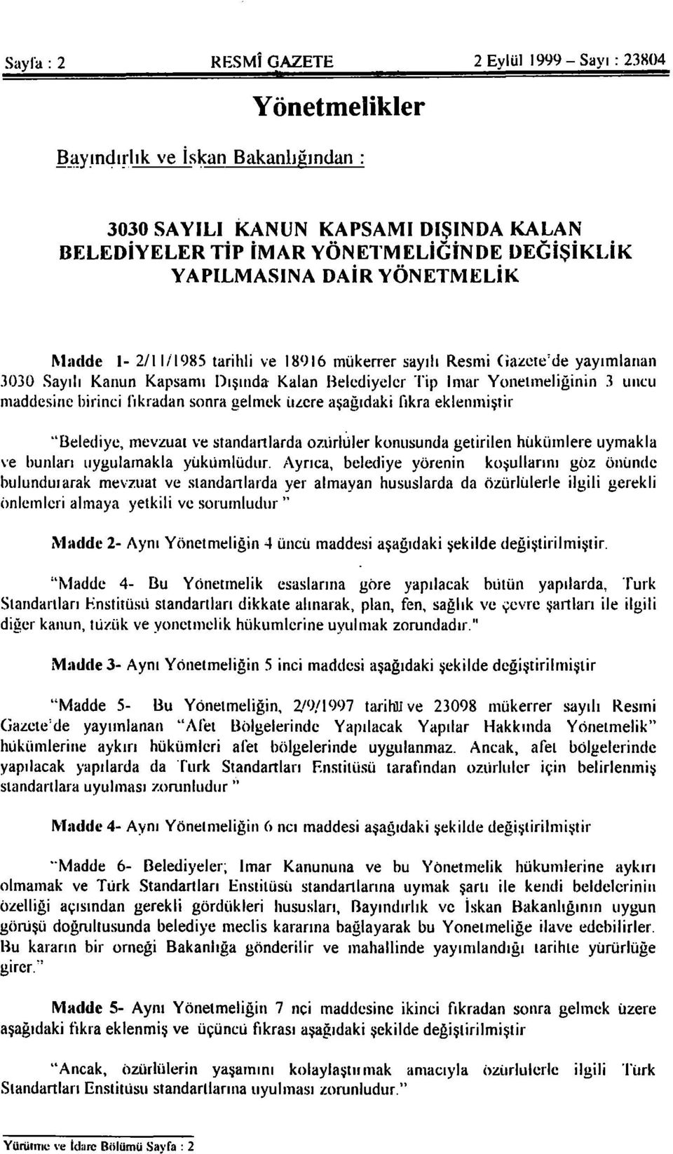 fıkradan sonra gelmek üzere aşağıdaki fıkra eklenmiştir. "Belediye, mevzuat ve standartlarda özürlüler konusunda getirilen hükümlere uymakla ve bunları uygulamakla yükümlüdür.