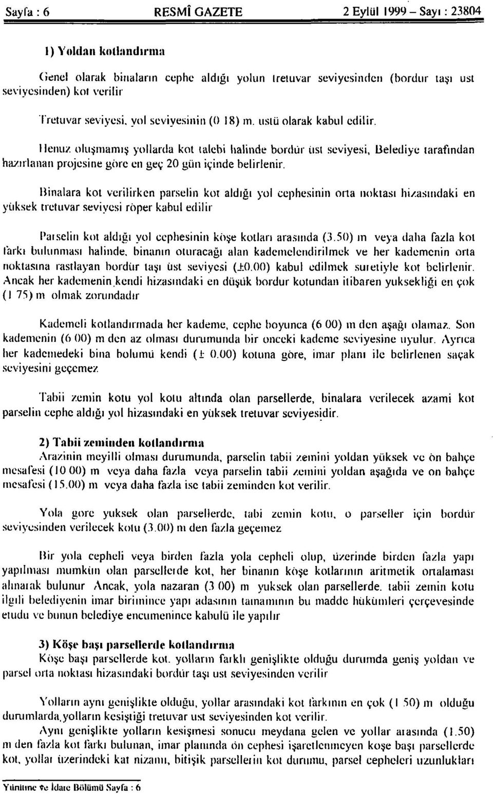 Henüz oluşmamış yollarda kot talebi halinde bordür üst seviyesi, Belediye tarafından hazırlanan projesine göre en geç 20 gün içinde belirlenir.