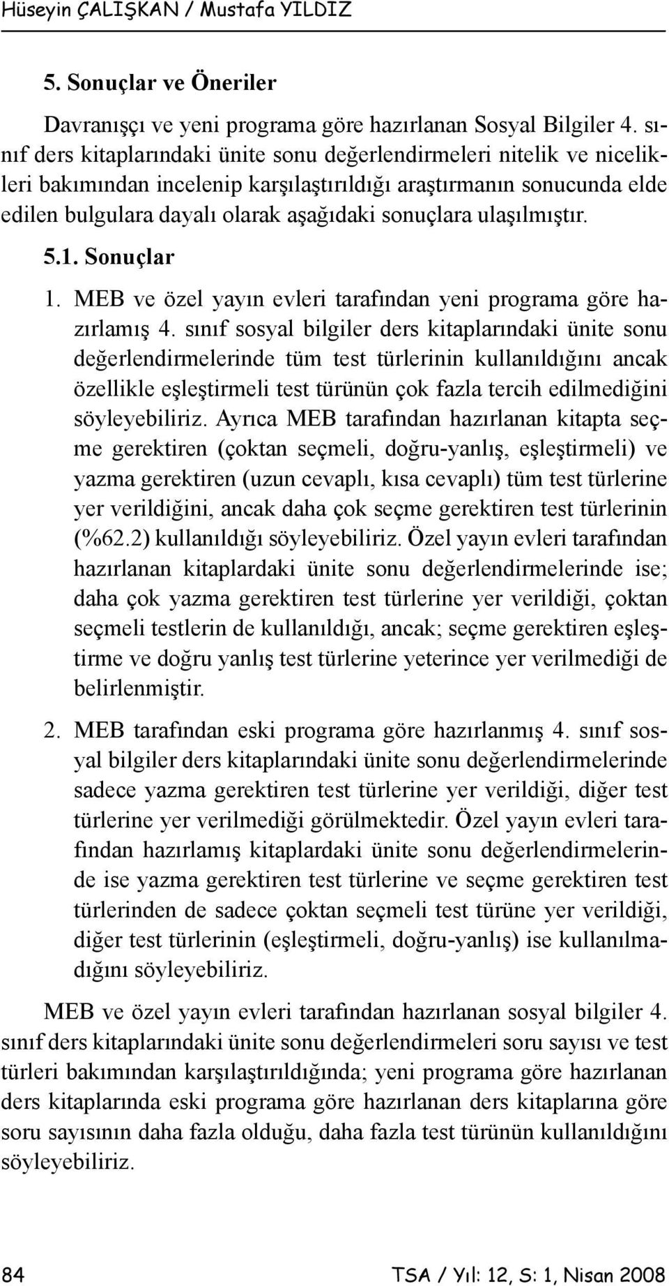 ulaşılmıştır. 5.1. Sonuçlar 1. MEB ve özel yayın evleri tarafından yeni programa göre hazırlamış 4.