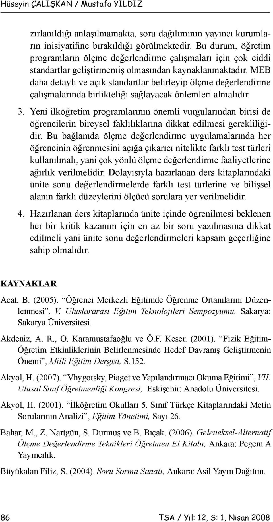 MEB daha detaylı ve açık standartlar belirleyip ölçme değerlendirme çalışmalarında birlikteliği sağlayacak önlemleri almalıdır. 3.