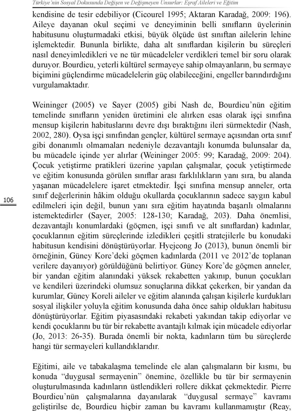 Bununla birlikte, daha alt sınıflardan kişilerin bu süreçleri nasıl deneyimledikleri ve ne tür mücadeleler verdikleri temel bir soru olarak duruyor.