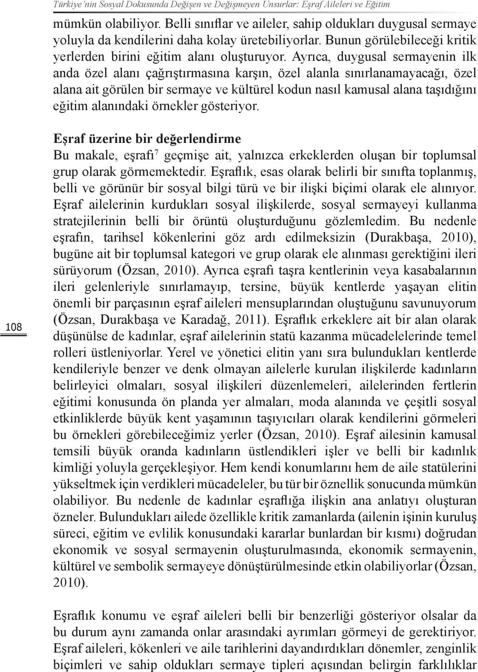 Ayrıca, duygusal sermayenin ilk anda özel alanı çağrıştırmasına karşın, özel alanla sınırlanamayacağı, özel alana ait görülen bir sermaye ve kültürel kodun nasıl kamusal alana taşıdığını eğitim