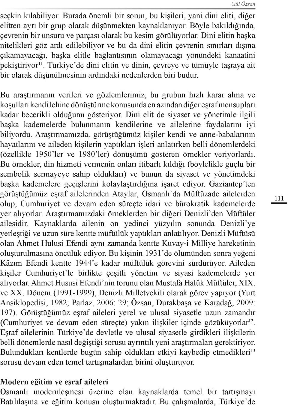 Dini elitin başka nitelikleri göz ardı edilebiliyor ve bu da dini elitin çevrenin sınırları dışına çıkamayacağı, başka elitle bağlantısının olamayacağı yönündeki kanaatini pekiştiriyor 11.